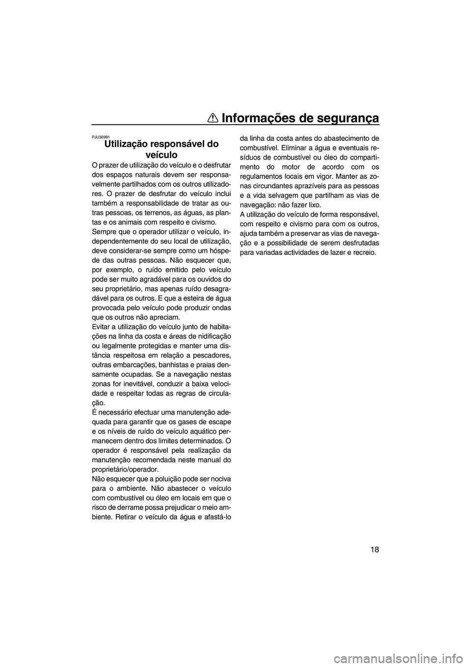 YAMAHA FZR 2009  Manual de utilização (in Portuguese) Informações de segurança
18
PJU30991
Utilização responsável do 
veículo 
O prazer de utilização do veículo e o desfrutar
dos espaços naturais devem ser responsa-
velmente partilhados com os