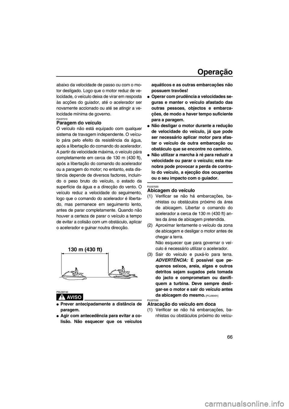 YAMAHA FZR 2009 Manual de utilização (in Portuguese) Operação
66
abaixo da velocidade de passo ou com o mo-
tor desligado. Logo que o motor reduz de ve-
locidade, o veículo deixa de virar em resposta
às acções do guiador, até o acelerador ser
nov YAMAHA FZR 2009 Manual de utilização (in Portuguese) Operação
66
abaixo da velocidade de passo ou com o mo-
tor desligado. Logo que o motor reduz de ve-
locidade, o veículo deixa de virar em resposta
às acções do guiador, até o acelerador ser
nov