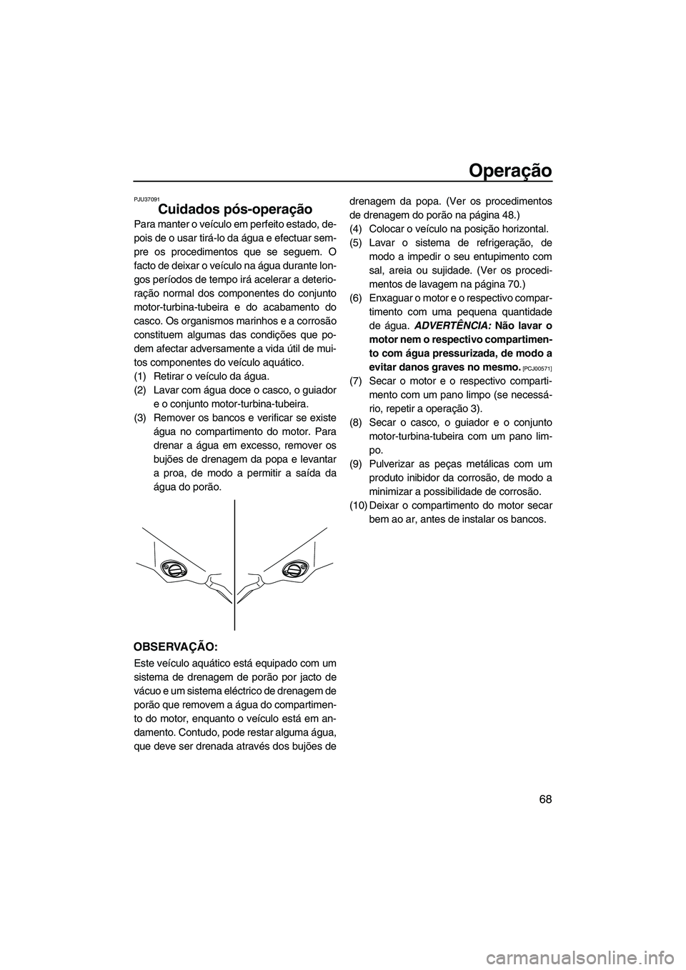 YAMAHA FZR 2009 Manual de utilização (in Portuguese) Operação
68
PJU37091
Cuidados pós-operação
Para manter o veículo em perfeito estado, de-
pois de o usar tirá-lo da água e efectuar sem-
pre os procedimentos que se seguem. O
facto de deixar o YAMAHA FZR 2009 Manual de utilização (in Portuguese) Operação
68
PJU37091
Cuidados pós-operação
Para manter o veículo em perfeito estado, de-
pois de o usar tirá-lo da água e efectuar sem-
pre os procedimentos que se seguem. O
facto de deixar o