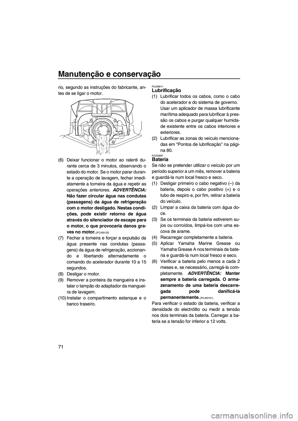 YAMAHA FZR 2009 Manual de utilização (in Portuguese) Manutenção e conservação
71
rio, segundo as instruções do fabricante, an-
tes de se ligar o motor.
(6) Deixar funcionar o motor ao ralenti du-
rante cerca de 3 minutos, observando o
estado do mo YAMAHA FZR 2009 Manual de utilização (in Portuguese) Manutenção e conservação
71
rio, segundo as instruções do fabricante, an-
tes de se ligar o motor.
(6) Deixar funcionar o motor ao ralenti du-
rante cerca de 3 minutos, observando o
estado do mo