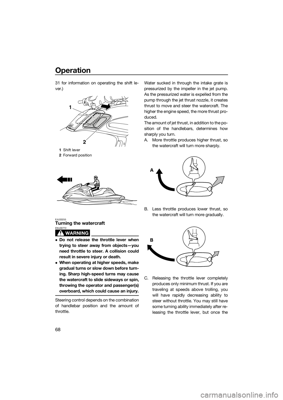 YAMAHA FZR SVHO 2016 Manual PDF Operation
68
31 for information on operating the shift le-
ver.)
EJU33255Turning the watercraft
WARNING
EWJ00772
Do not release the throttle lever when
trying to steer away from objects—you
need YAMAHA FZR SVHO 2016 Manual PDF Operation
68
31 for information on operating the shift le-
ver.)
EJU33255Turning the watercraft
WARNING
EWJ00772
Do not release the throttle lever when
trying to steer away from objects—you
need