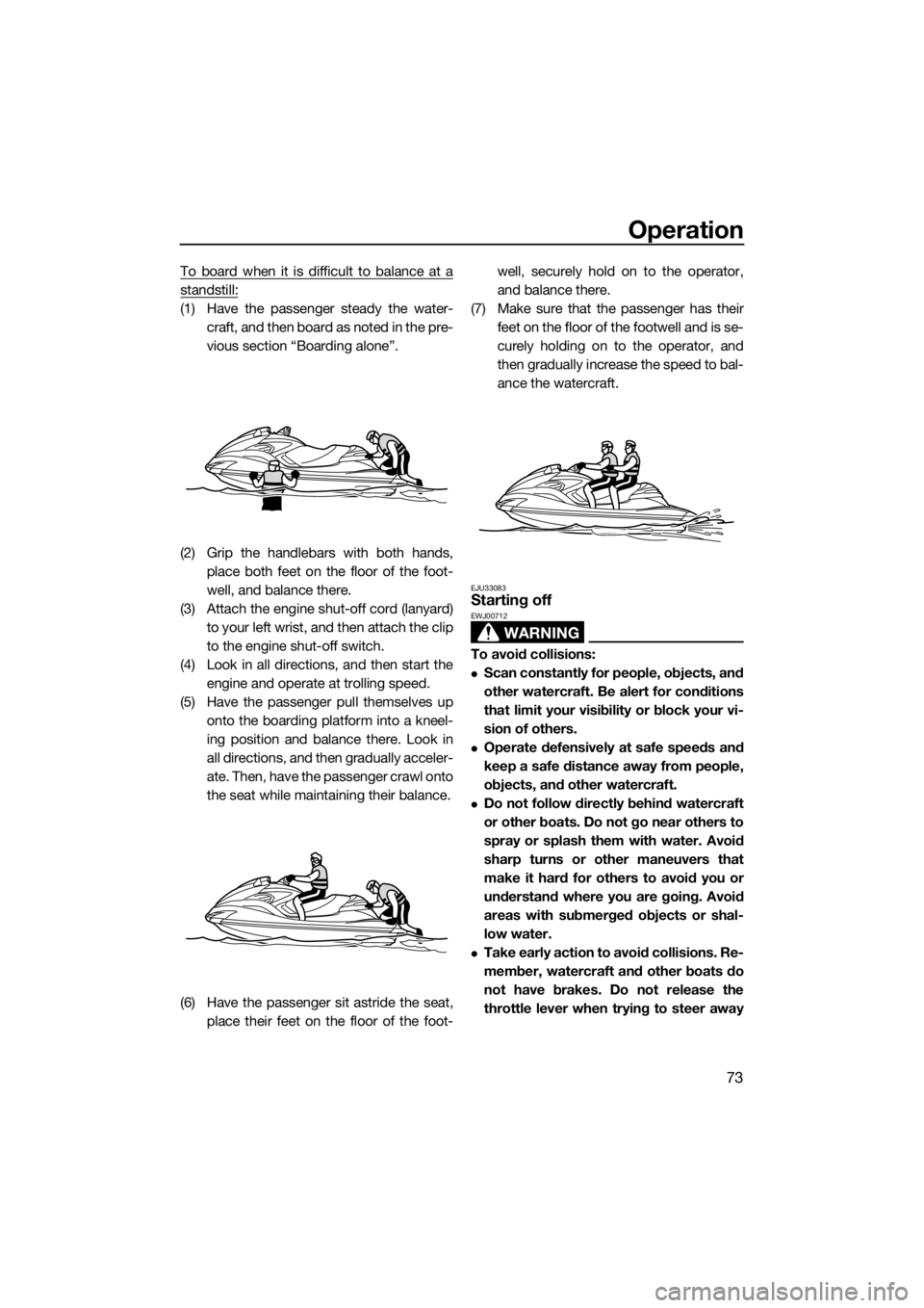 YAMAHA FZR SVHO 2016 Manual PDF Operation
73
To board when it is difficult to balance at a
standstill:
(1) Have the passenger steady the water-
craft, and then board as noted in the pre-
vious section “Boarding alone”.
(2) Grip YAMAHA FZR SVHO 2016 Manual PDF Operation
73
To board when it is difficult to balance at a
standstill:
(1) Have the passenger steady the water-
craft, and then board as noted in the pre-
vious section “Boarding alone”.
(2) Grip