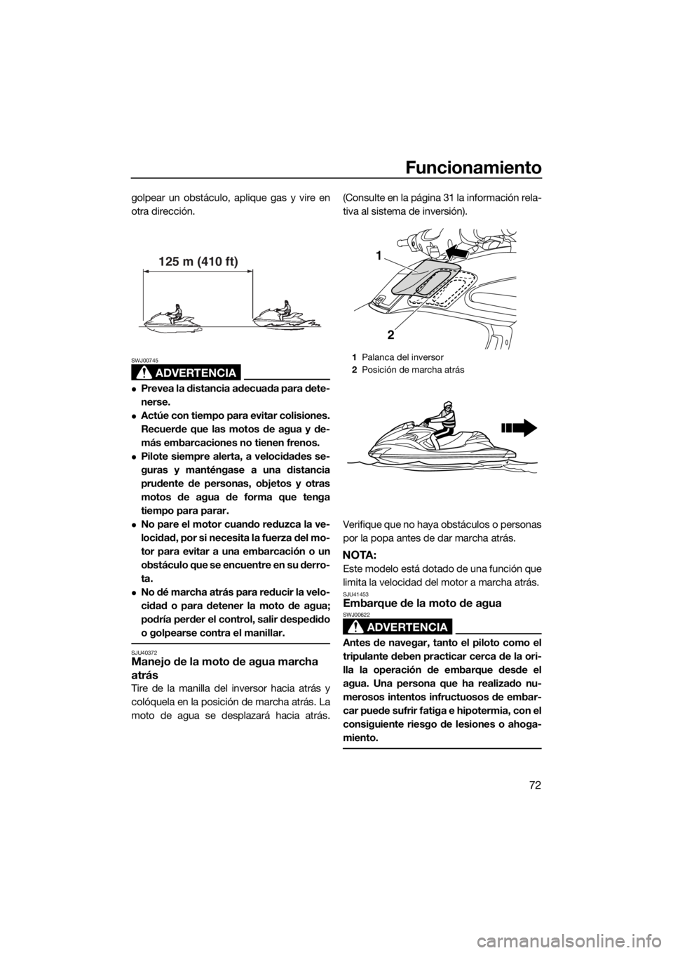 YAMAHA FZR SVHO 2016 Manuale de Empleo (in Spanish) Funcionamiento
72
golpear un obstáculo, aplique gas y vire en
otra dirección.
ADVERTENCIA
SWJ00745
Prevea la distancia adecuada para dete-
nerse.
Actúe con tiempo para evitar colisiones.
Recu YAMAHA FZR SVHO 2016 Manuale de Empleo (in Spanish) Funcionamiento
72
golpear un obstáculo, aplique gas y vire en
otra dirección.
ADVERTENCIA
SWJ00745
Prevea la distancia adecuada para dete-
nerse.
Actúe con tiempo para evitar colisiones.
Recu