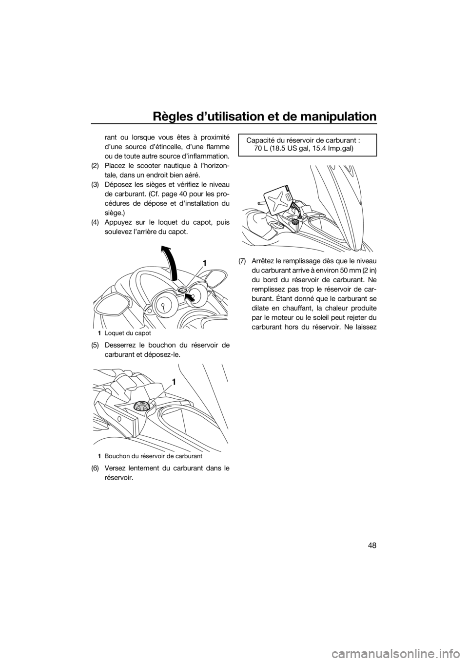 YAMAHA FZR SVHO 2016  Notices Demploi (in French) Règles d’utilisation et de manipulation
48
rant ou lorsque vous êtes à proximité
d’une source d’étincelle, d’une flamme
ou de toute autre source d’inflammation.
(2) Placez le scooter na
