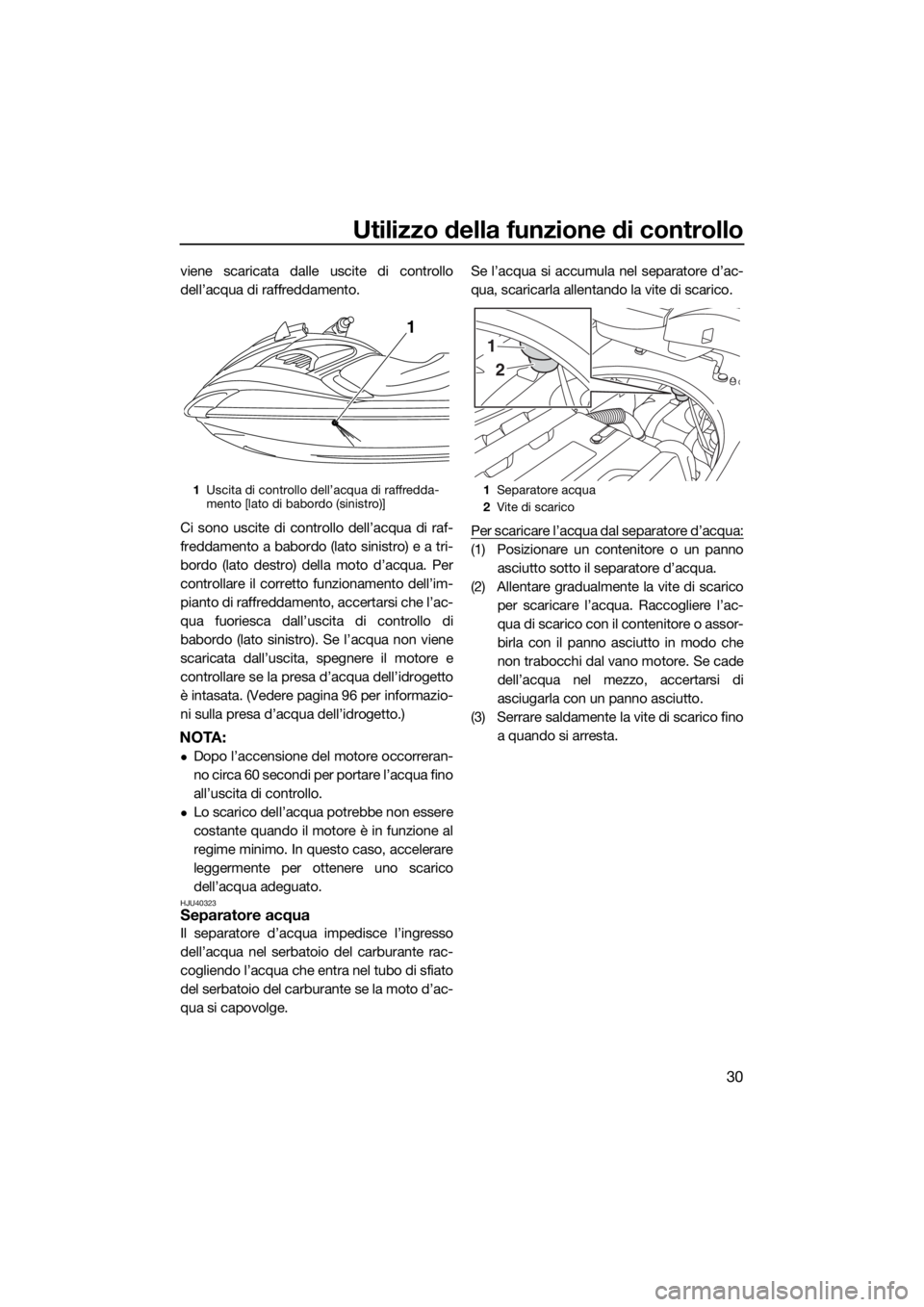 YAMAHA FZR SVHO 2016  Manuale duso (in Italian) Utilizzo della funzione di controllo
30
viene scaricata dalle uscite di controllo
dell’acqua di raffreddamento.
Ci sono uscite di controllo dell’acqua di raf-
freddamento a babordo (lato sinistro)