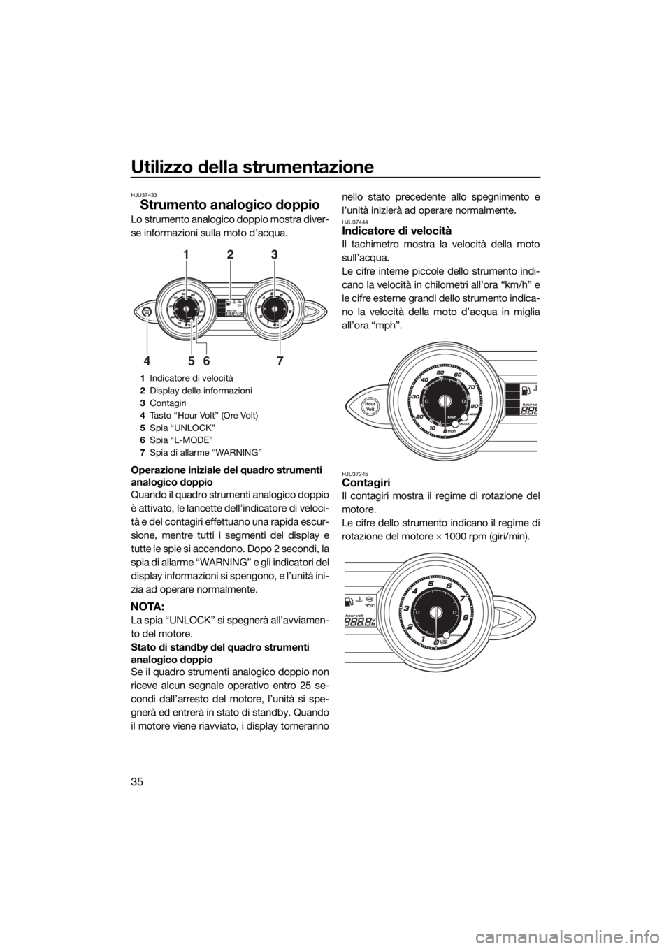YAMAHA FZR SVHO 2016 Manuale duso (in Italian) Utilizzo della strumentazione
35
HJU37433
Strumento analogico doppio
Lo strumento analogico doppio mostra diver-
se informazioni sulla moto d’acqua.
Operazione iniziale del quadro strumenti
analogi YAMAHA FZR SVHO 2016 Manuale duso (in Italian) Utilizzo della strumentazione
35
HJU37433
Strumento analogico doppio
Lo strumento analogico doppio mostra diver-
se informazioni sulla moto d’acqua.
Operazione iniziale del quadro strumenti
analogi