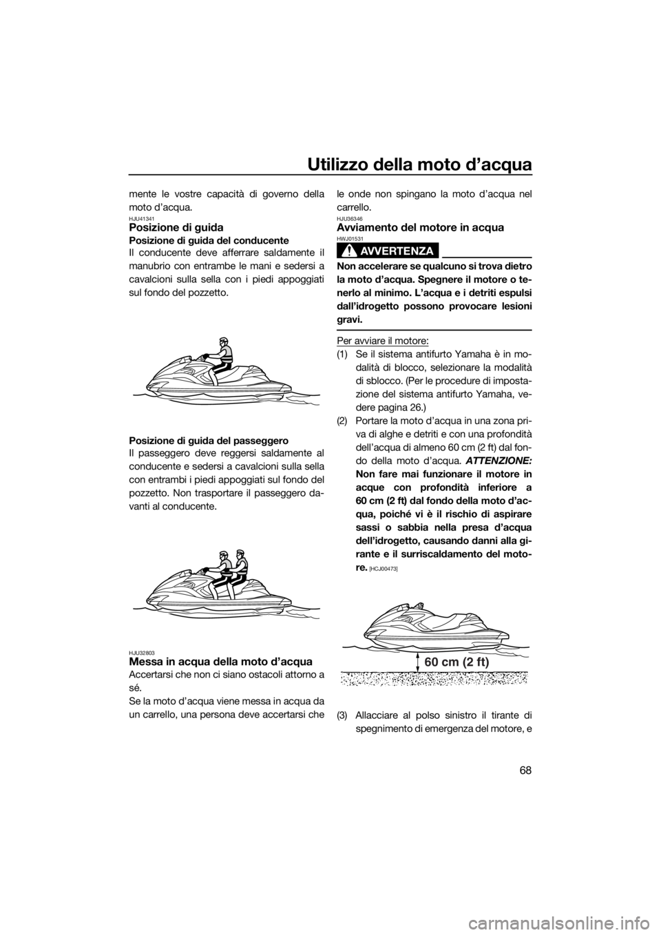 YAMAHA FZR SVHO 2016 Manuale duso (in Italian) Utilizzo della moto d’acqua
68
mente le vostre capacità di governo della
moto d’acqua.
HJU41341Posizione di guida
Posizione di guida del conducente
Il conducente deve afferrare saldamente il
manu YAMAHA FZR SVHO 2016 Manuale duso (in Italian) Utilizzo della moto d’acqua
68
mente le vostre capacità di governo della
moto d’acqua.
HJU41341Posizione di guida
Posizione di guida del conducente
Il conducente deve afferrare saldamente il
manu