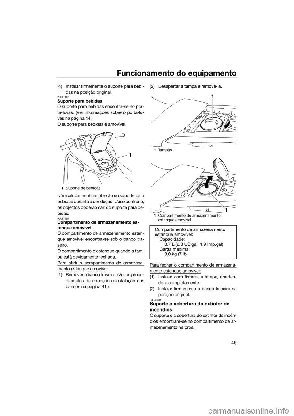 YAMAHA FZR SVHO 2016 Manual de utilização (in Portuguese) Funcionamento do equipamento
46
(4) Instalar firmemente o suporte para bebi-
das na posição original.
PJU41422Suporte para bebidas
O suporte para bebidas encontra-se no por-
ta-luvas. (Ver informaç YAMAHA FZR SVHO 2016 Manual de utilização (in Portuguese) Funcionamento do equipamento
46
(4) Instalar firmemente o suporte para bebi-
das na posição original.
PJU41422Suporte para bebidas
O suporte para bebidas encontra-se no por-
ta-luvas. (Ver informaç
