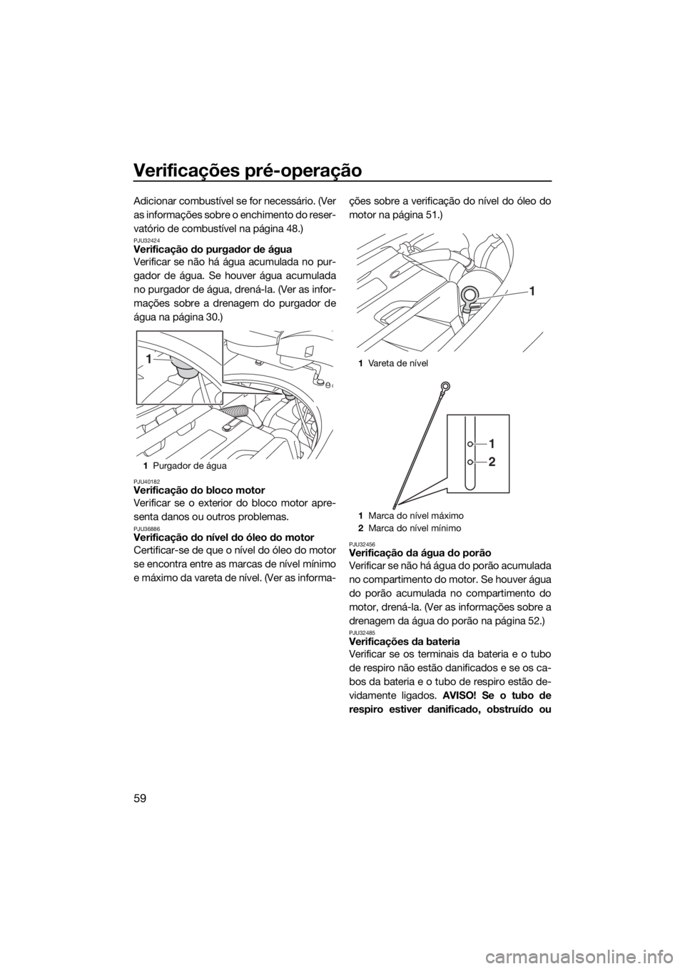 YAMAHA FZR SVHO 2016 Manual de utilização (in Portuguese) Verificações pré-operação
59
Adicionar combustível se for necessário. (Ver
as informações sobre o enchimento do reser-
vatório de combustível na página 48.)
PJU32424Verificação do purgad YAMAHA FZR SVHO 2016 Manual de utilização (in Portuguese) Verificações pré-operação
59
Adicionar combustível se for necessário. (Ver
as informações sobre o enchimento do reser-
vatório de combustível na página 48.)
PJU32424Verificação do purgad