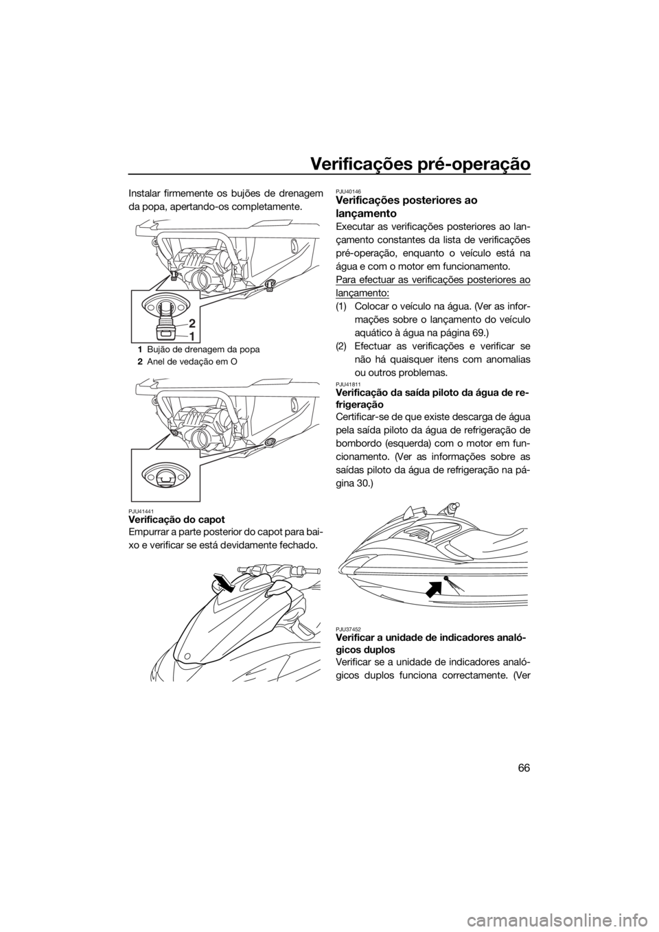 YAMAHA FZR SVHO 2016 Manual de utilização (in Portuguese) Verificações pré-operação
66
Instalar firmemente os bujões de drenagem
da popa, apertando-os completamente.
PJU41441Verificação do capot
Empurrar a parte posterior do capot para bai-
xo e veri YAMAHA FZR SVHO 2016 Manual de utilização (in Portuguese) Verificações pré-operação
66
Instalar firmemente os bujões de drenagem
da popa, apertando-os completamente.
PJU41441Verificação do capot
Empurrar a parte posterior do capot para bai-
xo e veri