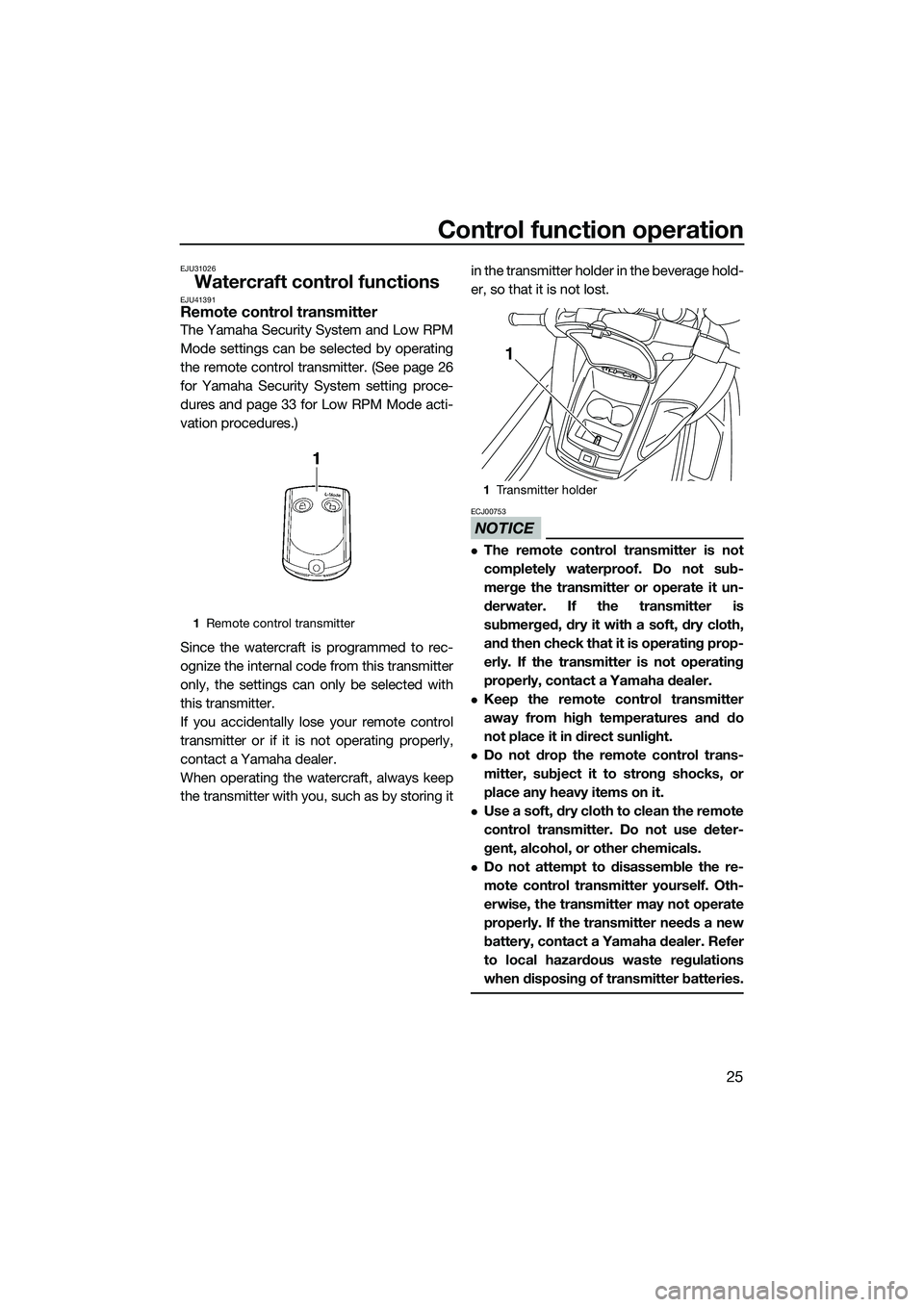 YAMAHA FZR SVHO 2015  Owners Manual Control function operation
25
EJU31026
Watercraft control functionsEJU41391Remote control transmitter
The Yamaha Security System and Low RPM
Mode settings can be selected by operating
the remote contr