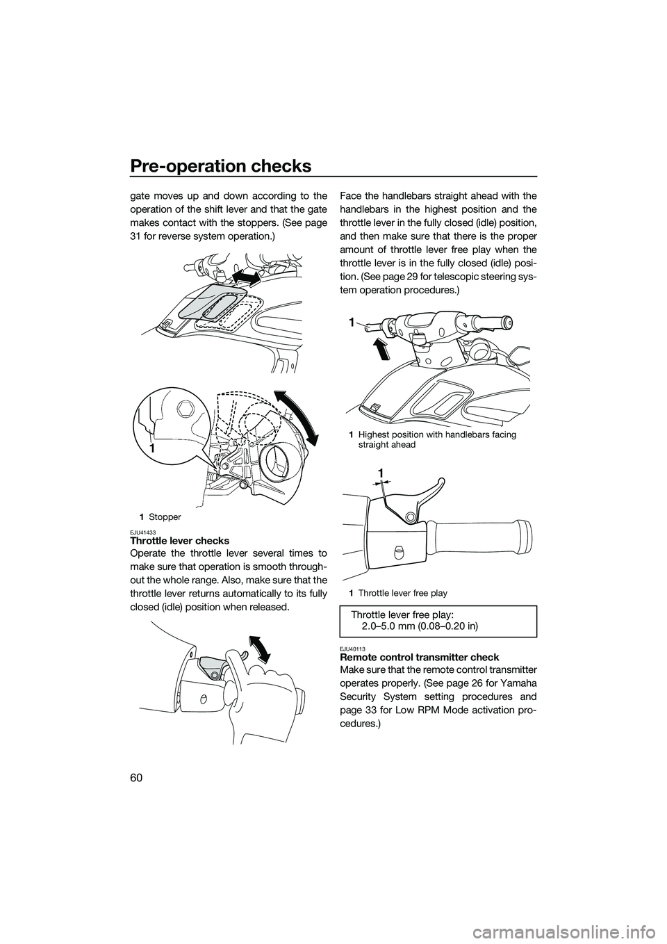 YAMAHA FZR SVHO 2015 Repair Manual Pre-operation checks
60
gate moves up and down according to the
operation of the shift lever and that the gate
makes contact with the stoppers. (See page
31 for reverse system operation.)
EJU41433Thro YAMAHA FZR SVHO 2015 Repair Manual Pre-operation checks
60
gate moves up and down according to the
operation of the shift lever and that the gate
makes contact with the stoppers. (See page
31 for reverse system operation.)
EJU41433Thro