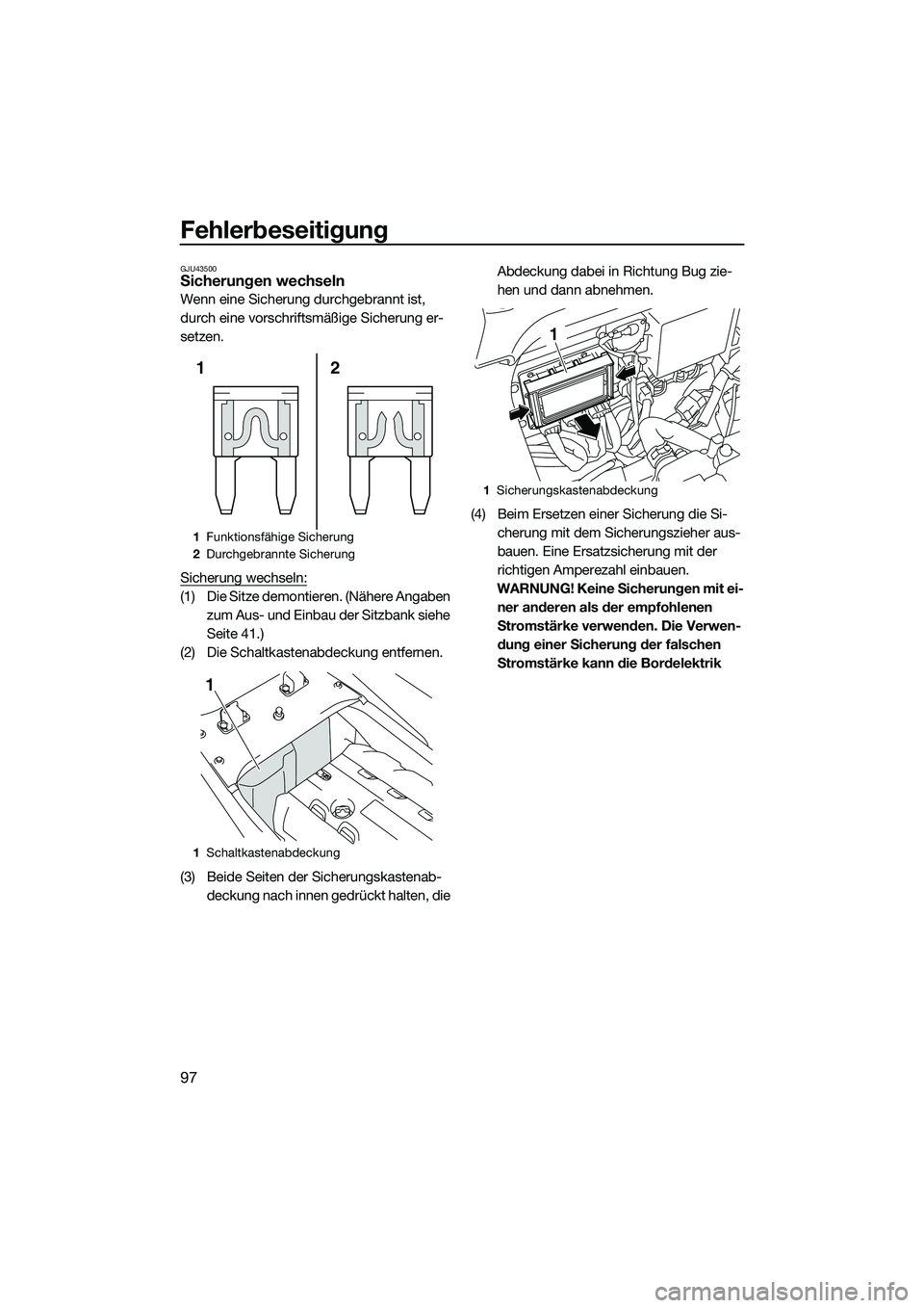 YAMAHA FZR SVHO 2015  Betriebsanleitungen (in German) Fehlerbeseitigung
97
GJU43500Sicherungen wechseln
Wenn eine Sicherung durchgebrannt ist, 
durch eine vorschriftsmäßige Sicherung er-
setzen.
Sicherung wechseln:
(1) Die Sitze demontieren. (Nähere A