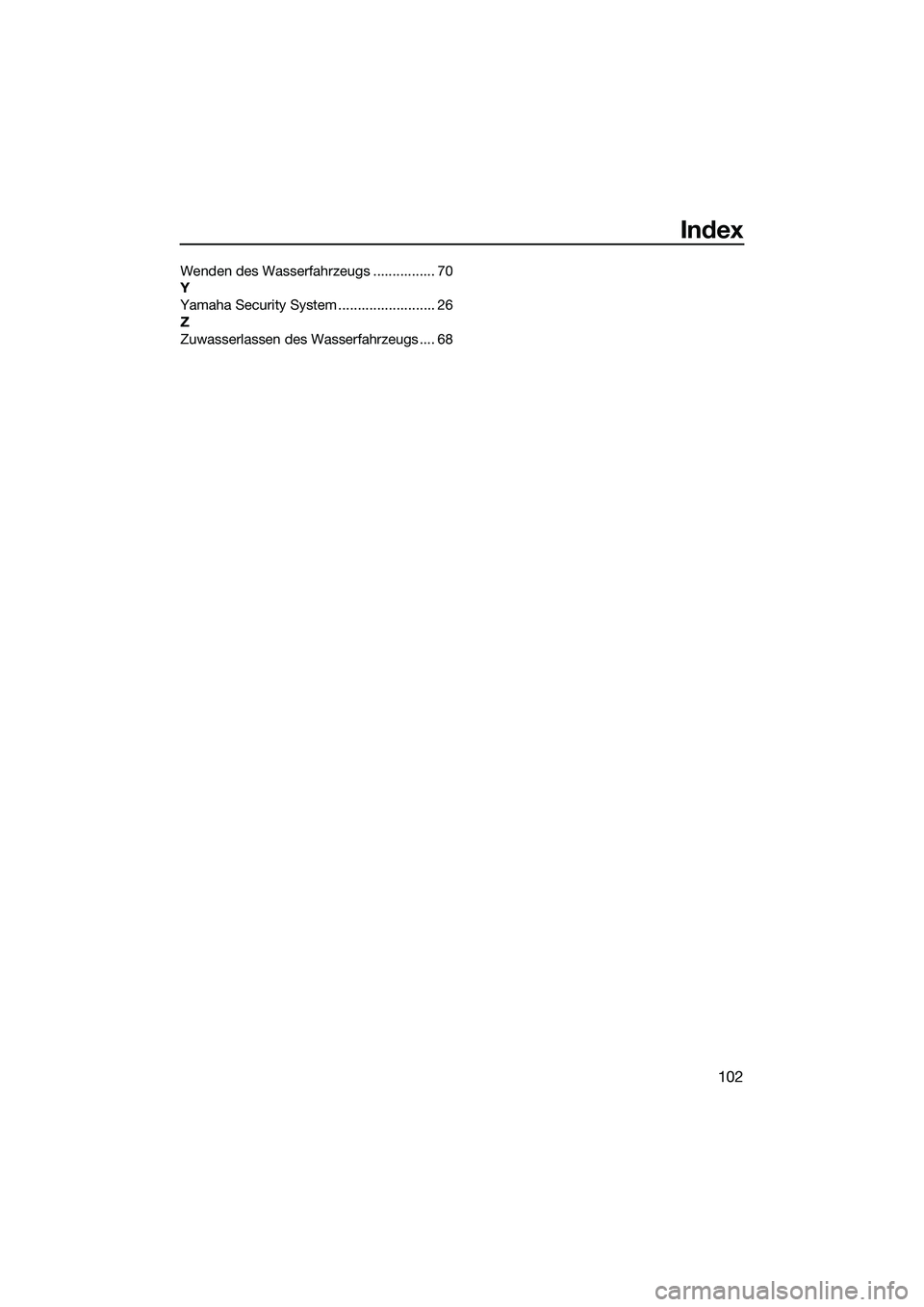 YAMAHA FZR SVHO 2015  Betriebsanleitungen (in German) Index
102
Wenden des Wasserfahrzeugs ................ 70
Y
Yamaha Security System ......................... 26
Z
Zuwasserlassen des Wasserfahrzeugs .... 68
UF3L71G0.book  Page 102  Friday, June 20, 20
