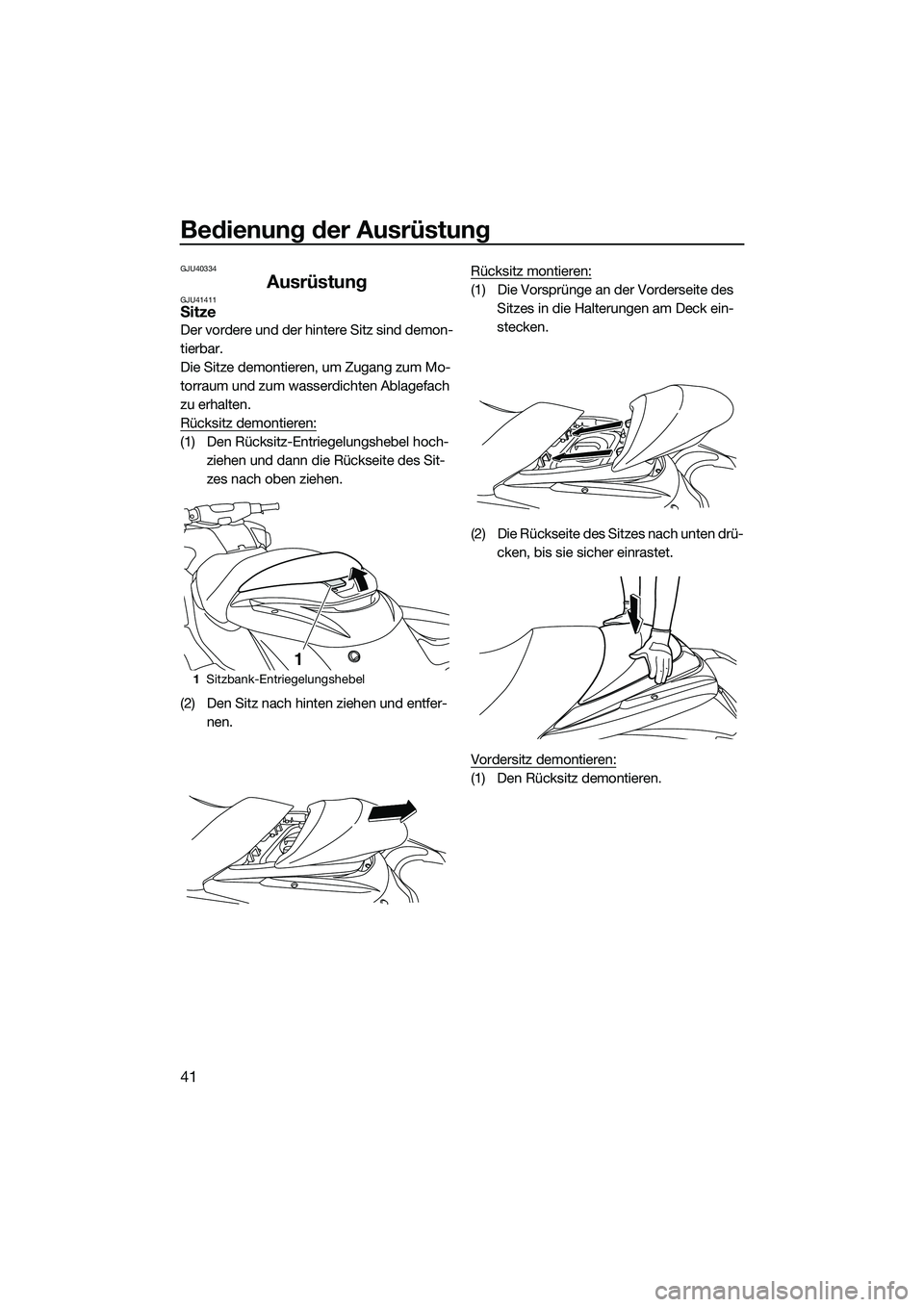 YAMAHA FZR SVHO 2015  Betriebsanleitungen (in German) Bedienung der Ausrüstung
41
GJU40334
AusrüstungGJU41411Sitze
Der vordere und der hintere Sitz sind demon-
tierbar.
Die Sitze demontieren, um Zugang zum Mo-
torraum und zum wasserdichten Ablagefach 
