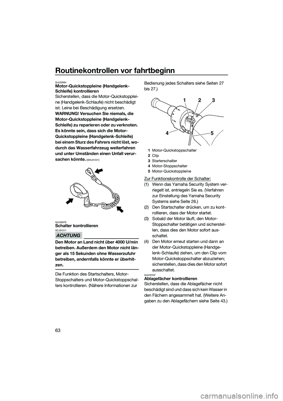 YAMAHA FZR SVHO 2015  Betriebsanleitungen (in German) Routinekontrollen vor fahrtbeginn
63
GJU32664Motor-Quickstoppleine (Handgelenk-
Schleife) kontrollieren
Sicherstellen, dass die Motor-Quickstopplei-
ne (Handgelenk-Schlaufe) nicht beschädigt 
ist. Le