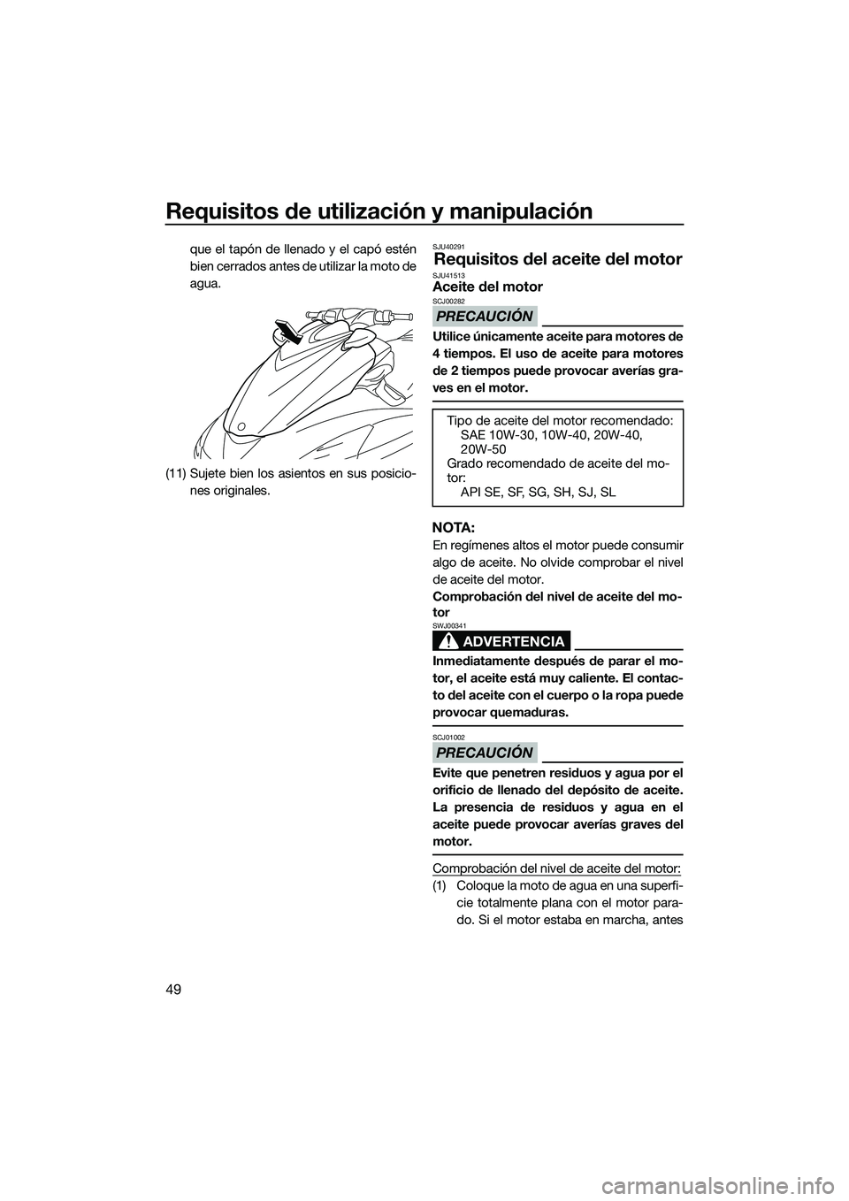 YAMAHA FZR SVHO 2015 Manuale de Empleo (in Spanish) Requisitos de utilización y manipulación
49
que el tapón de llenado y el capó estén
bien cerrados antes de utilizar la moto de
agua.
(11) Sujete bien los asientos en sus posicio- nes originales.S YAMAHA FZR SVHO 2015 Manuale de Empleo (in Spanish) Requisitos de utilización y manipulación
49
que el tapón de llenado y el capó estén
bien cerrados antes de utilizar la moto de
agua.
(11) Sujete bien los asientos en sus posicio- nes originales.S