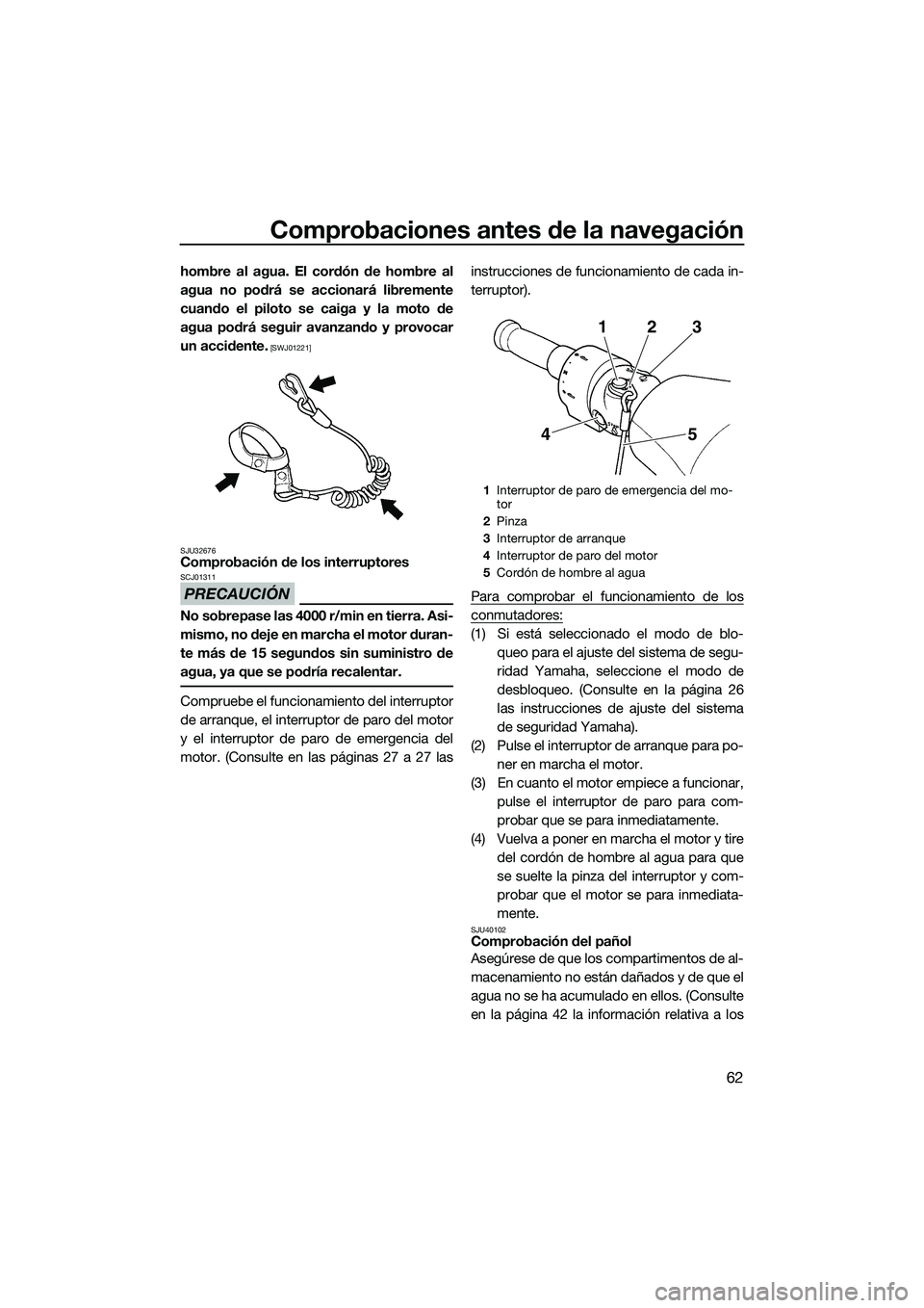 YAMAHA FZR SVHO 2015 Manuale de Empleo (in Spanish) Comprobaciones antes de la navegación
62
hombre al agua. El cordón de hombre al
agua no podrá se accionará libremente
cuando el piloto se caiga y la moto de
agua podrá seguir avanzando y provocar YAMAHA FZR SVHO 2015 Manuale de Empleo (in Spanish) Comprobaciones antes de la navegación
62
hombre al agua. El cordón de hombre al
agua no podrá se accionará libremente
cuando el piloto se caiga y la moto de
agua podrá seguir avanzando y provocar