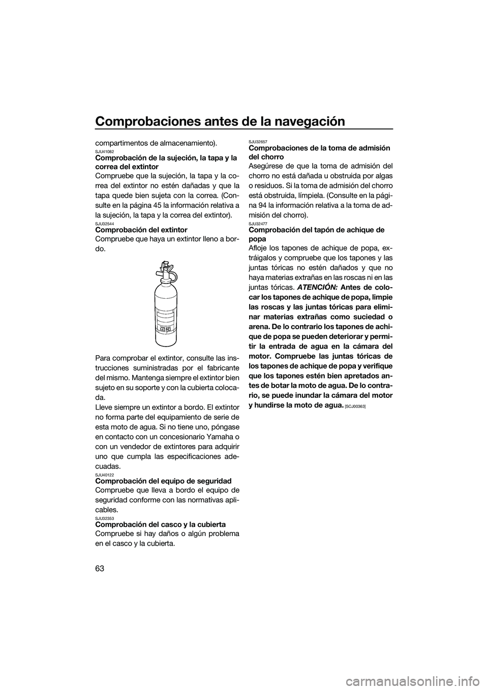 YAMAHA FZR SVHO 2015 Manuale de Empleo (in Spanish) Comprobaciones antes de la navegación
63
compartimentos de almacenamiento).SJU41082Comprobación de la sujeción, la tapa y la
correa del extintor
Compruebe que la sujeción, la tapa y la co-
rrea d YAMAHA FZR SVHO 2015 Manuale de Empleo (in Spanish) Comprobaciones antes de la navegación
63
compartimentos de almacenamiento).SJU41082Comprobación de la sujeción, la tapa y la
correa del extintor
Compruebe que la sujeción, la tapa y la co-
rrea d