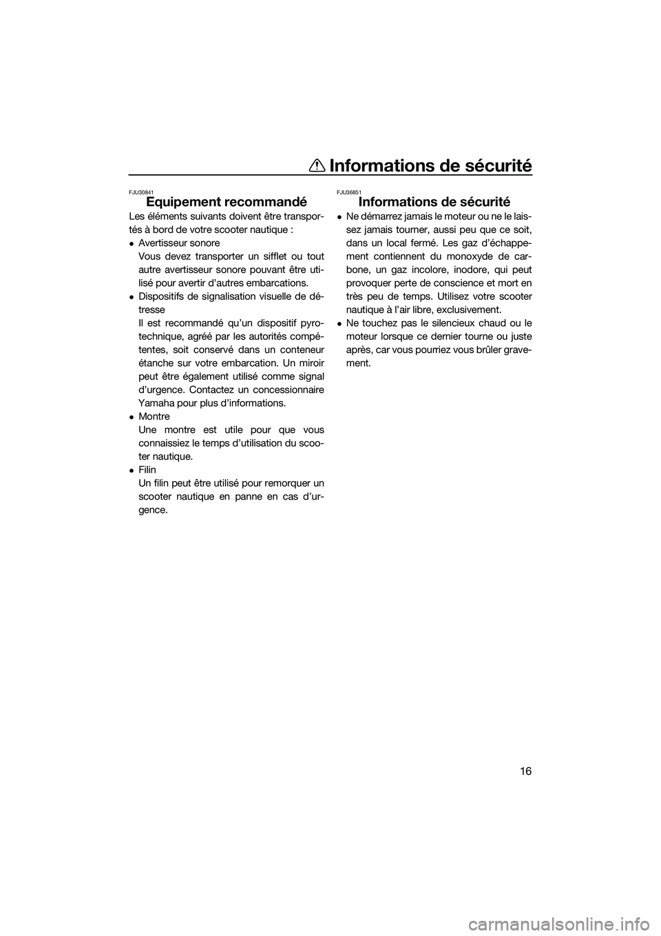 YAMAHA FZR SVHO 2015 Notices Demploi (in French) Informations de sécurité
16
FJU30841
Equipement recommandé
Les éléments suivants doivent être transpor-
tés à bord de votre scooter nautique :
Avertisseur sonore
Vous devez transporter un s YAMAHA FZR SVHO 2015 Notices Demploi (in French) Informations de sécurité
16
FJU30841
Equipement recommandé
Les éléments suivants doivent être transpor-
tés à bord de votre scooter nautique :
Avertisseur sonore
Vous devez transporter un s