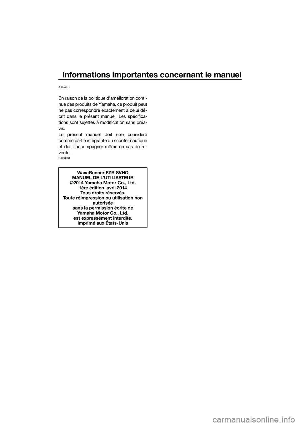 YAMAHA FZR SVHO 2015  Notices Demploi (in French) Informations importantes concernant le manuel
FJU40411
En raison de la politique d’amélioration conti-
nue des produits de Yamaha, ce produit peut
ne pas correspondre exactement à celui dé-
crit 