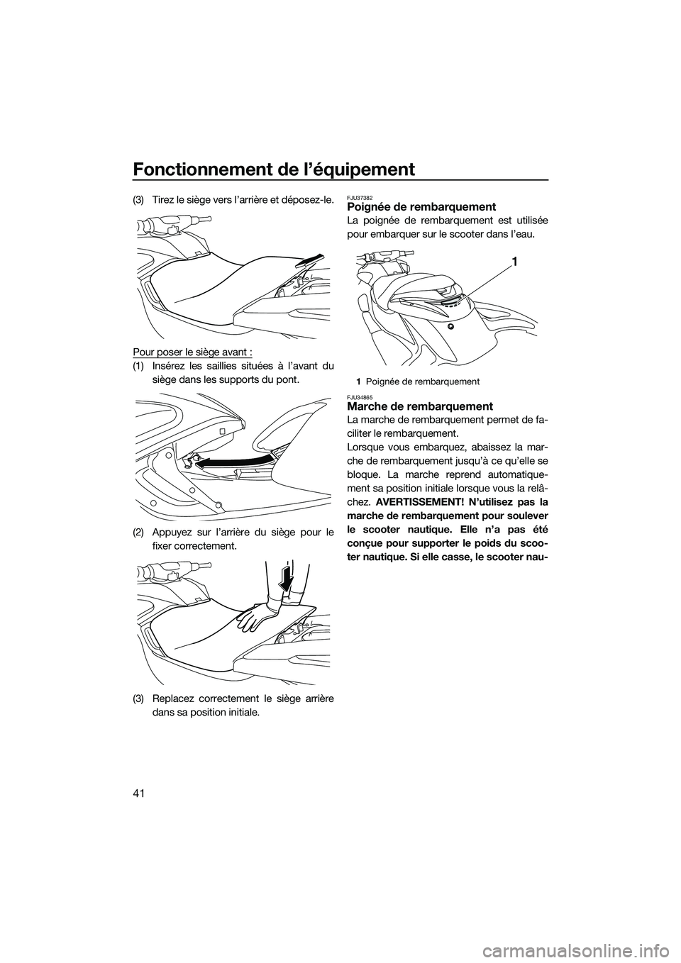 YAMAHA FZR SVHO 2015  Notices Demploi (in French) Fonctionnement de l’équipement
41
(3) Tirez le siège vers l’arrière et déposez-le.
Pour poser le siège avant :
(1) Insérez les saillies situées à l’avant dusiège dans les supports du po
