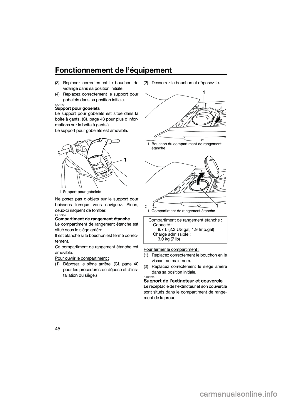 YAMAHA FZR SVHO 2015  Notices Demploi (in French) Fonctionnement de l’équipement
45
(3) Replacez correctement le bouchon devidange dans sa position initiale.
(4) Replacez correctement le support pour gobelets dans sa position initiale.
FJU41421Sup