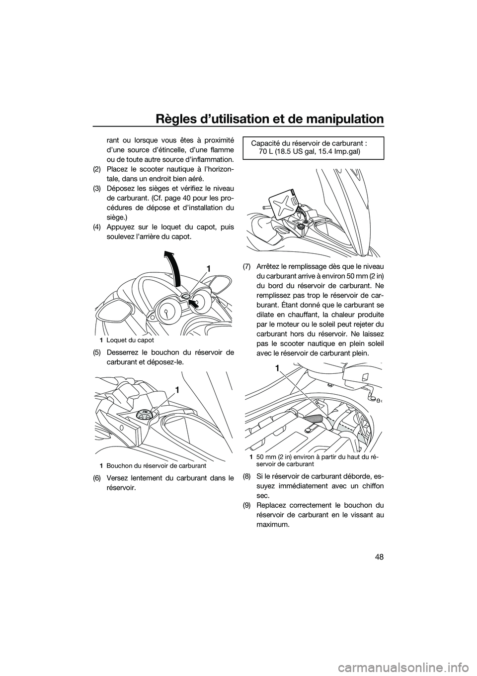 YAMAHA FZR SVHO 2015  Notices Demploi (in French) Règles d’utilisation et de manipulation
48
rant ou lorsque vous êtes à proximité
d’une source d’étincelle, d’une flamme
ou de toute autre source d’inflammation.
(2) Placez le scooter na