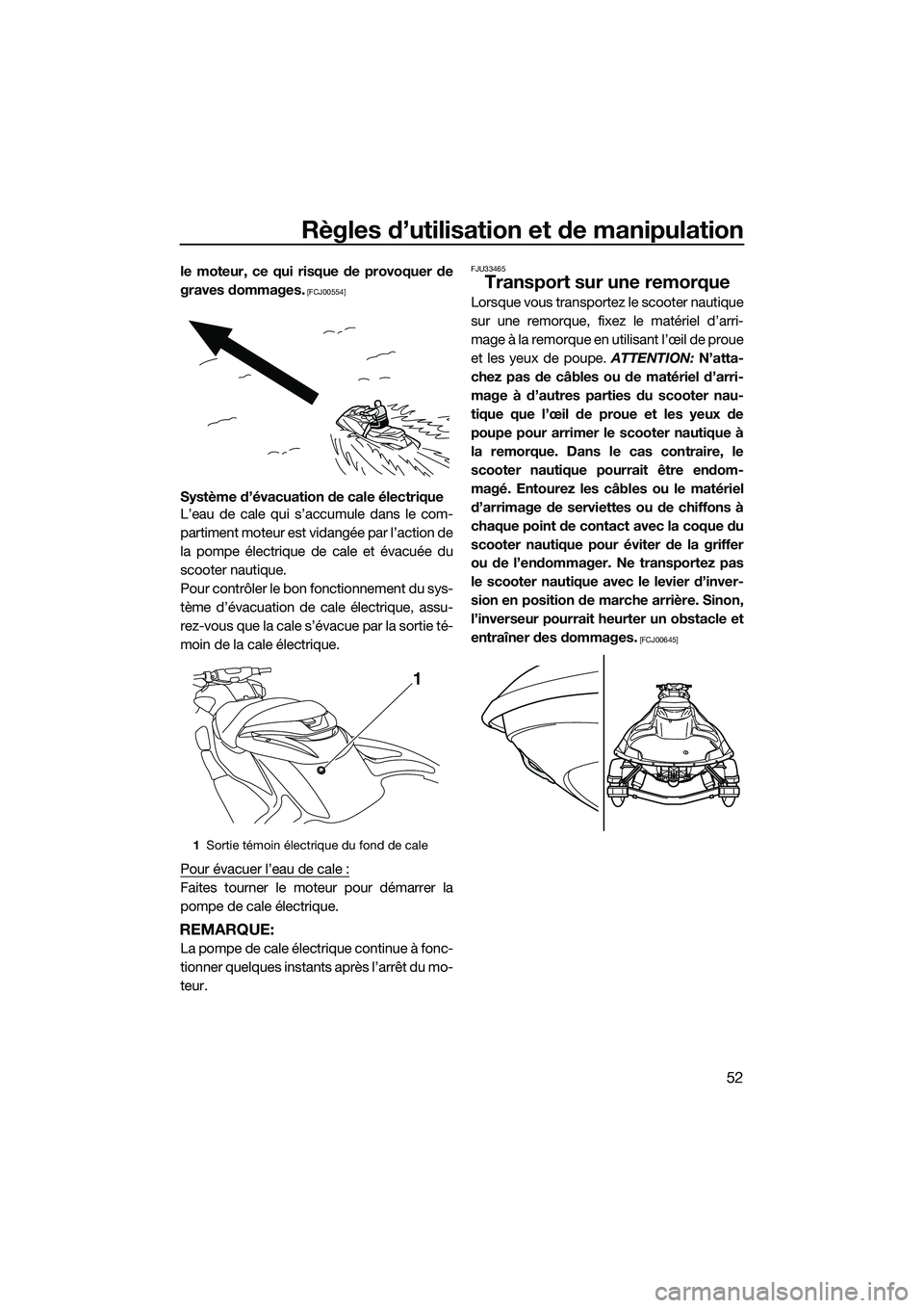 YAMAHA FZR SVHO 2015  Notices Demploi (in French) Règles d’utilisation et de manipulation
52
le moteur, ce qui risque de provoquer de
graves dommages.
 [FCJ00554]
Système d’évacuation de cale électrique
L’eau de cale qui s’accumule dans l