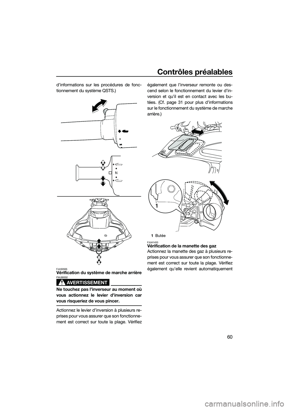 YAMAHA FZR SVHO 2015  Notices Demploi (in French) Contrôles préalables
60
d’informations sur les procédures de fonc-
tionnement du système QSTS.)
FJU32635Vérification du système de marche arrière
AVERTISSEMENT
FWJ00032
Ne touchez pas l’inv