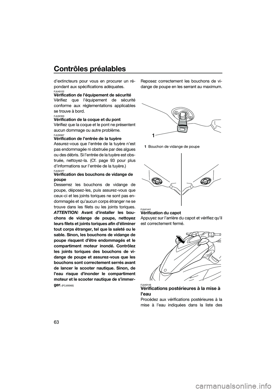 YAMAHA FZR SVHO 2015  Notices Demploi (in French) Contrôles préalables
63
d’extincteurs pour vous en procurer un ré-
pondant aux spécifications adéquates.
FJU40122Vérification de l’équipement de sécurité
Vérifiez que l’équipement de 