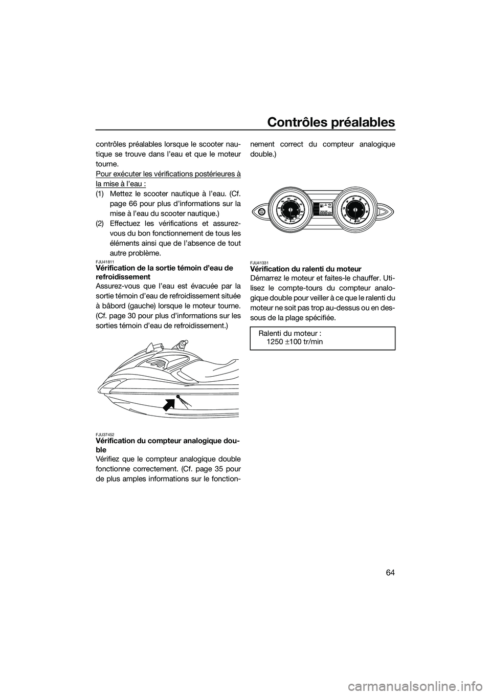 YAMAHA FZR SVHO 2015  Notices Demploi (in French) Contrôles préalables
64
contrôles préalables lorsque le scooter nau-
tique se trouve dans l’eau et que le moteur
tourne.
Pour exécuter les vérifications postérieures à
la mise à l’eau :
(