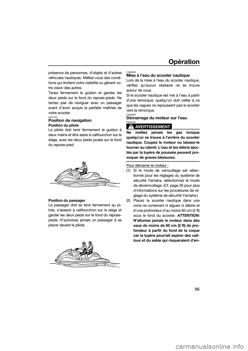 YAMAHA FZR SVHO 2015  Notices Demploi (in French) Opération
66
présence de personnes, d’objets et d’autres
véhicules nautiques. Méfiez-vous des condi-
tions qui limitent votre visibilité ou gênent vo-
tre vision des autres.
Tenez fermement 