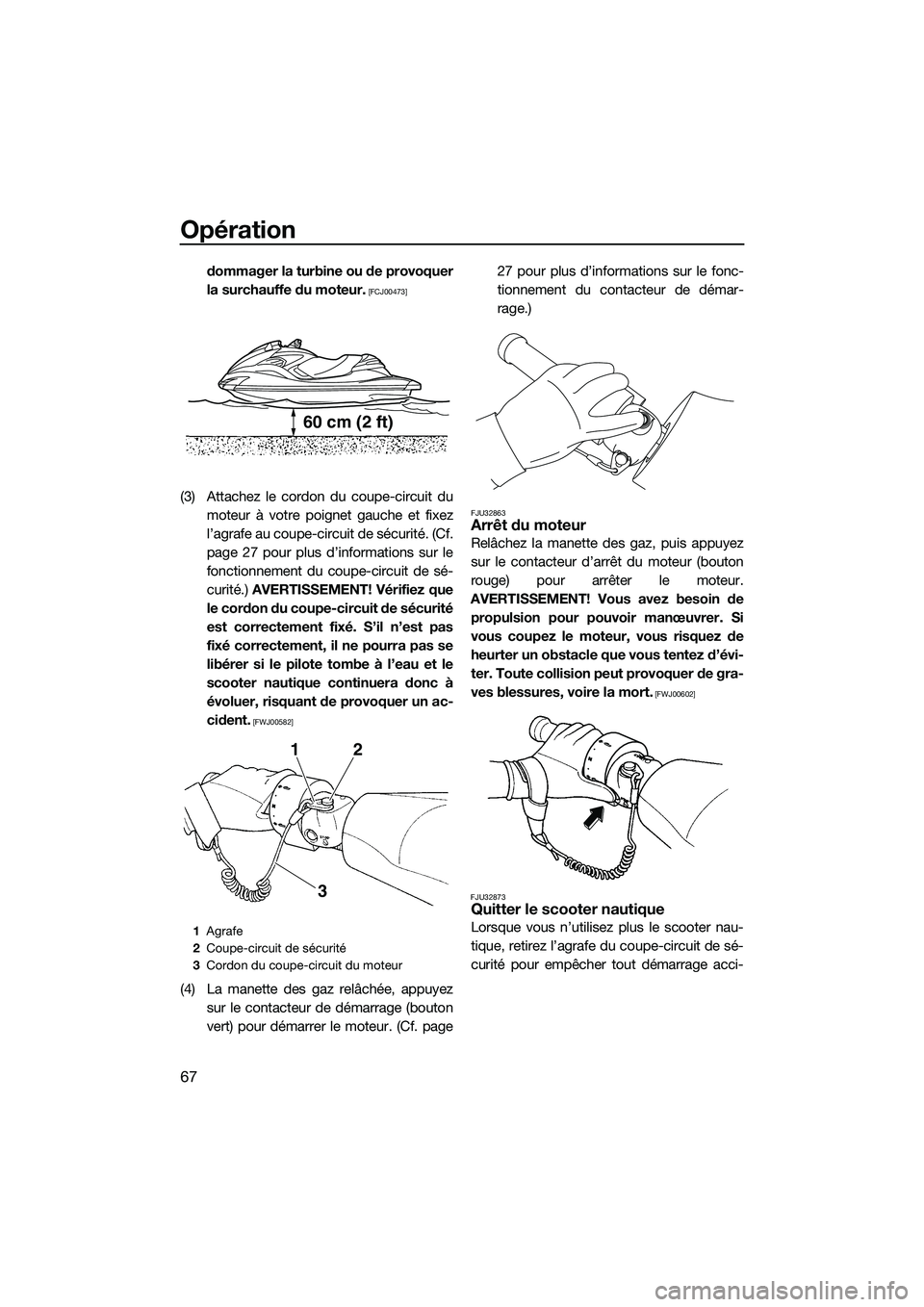 YAMAHA FZR SVHO 2015  Notices Demploi (in French) Opération
67
dommager la turbine ou de provoquer
la surchauffe du moteur.
 [FCJ00473]
(3) Attachez le cordon du coupe-circuit dumoteur à votre poignet gauche et fixez
l’agrafe au coupe-circuit de 