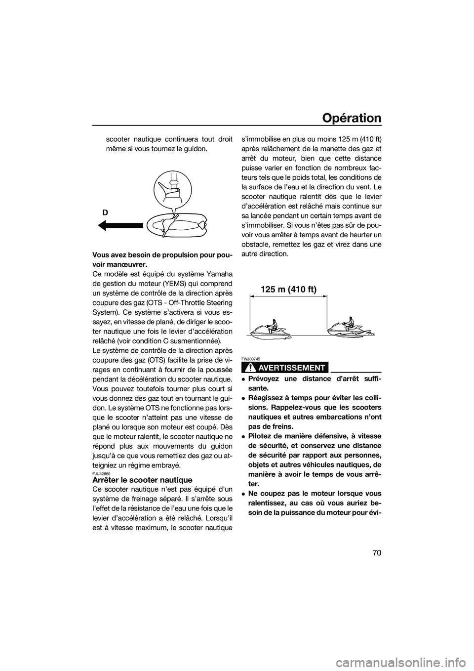 YAMAHA FZR SVHO 2015  Notices Demploi (in French) Opération
70
scooter nautique continuera tout droit
même si vous tournez le guidon.
Vous avez besoin de propulsion pour pou-
voir manœuvrer.
Ce modèle est équipé du système Yamaha
de gestion du