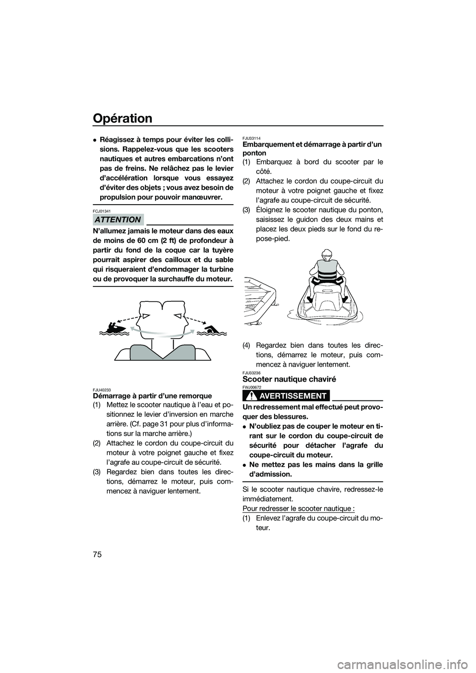 YAMAHA FZR SVHO 2015 Notices Demploi (in French) Opération
75
Réagissez à temps pour éviter les colli-
sions. Rappelez-vous que les scooters
nautiques et autres embarcations n’ont
pas de freins. Ne relâchez pas le levier
d’accélération YAMAHA FZR SVHO 2015 Notices Demploi (in French) Opération
75
Réagissez à temps pour éviter les colli-
sions. Rappelez-vous que les scooters
nautiques et autres embarcations n’ont
pas de freins. Ne relâchez pas le levier
d’accélération