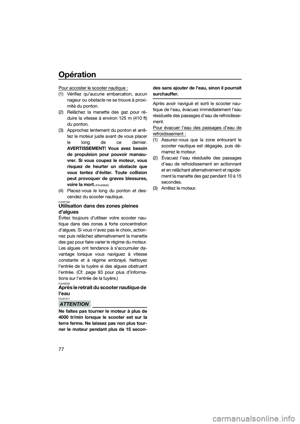YAMAHA FZR SVHO 2015 Notices Demploi (in French) Opération
77
Pour accoster le scooter nautique :
(1) Vérifiez qu’aucune embarcation, aucunnageur ou obstacle ne se trouve à proxi-
mité du ponton.
(2) Relâchez la manette des gaz pour ré- duir YAMAHA FZR SVHO 2015 Notices Demploi (in French) Opération
77
Pour accoster le scooter nautique :
(1) Vérifiez qu’aucune embarcation, aucunnageur ou obstacle ne se trouve à proxi-
mité du ponton.
(2) Relâchez la manette des gaz pour ré- duir