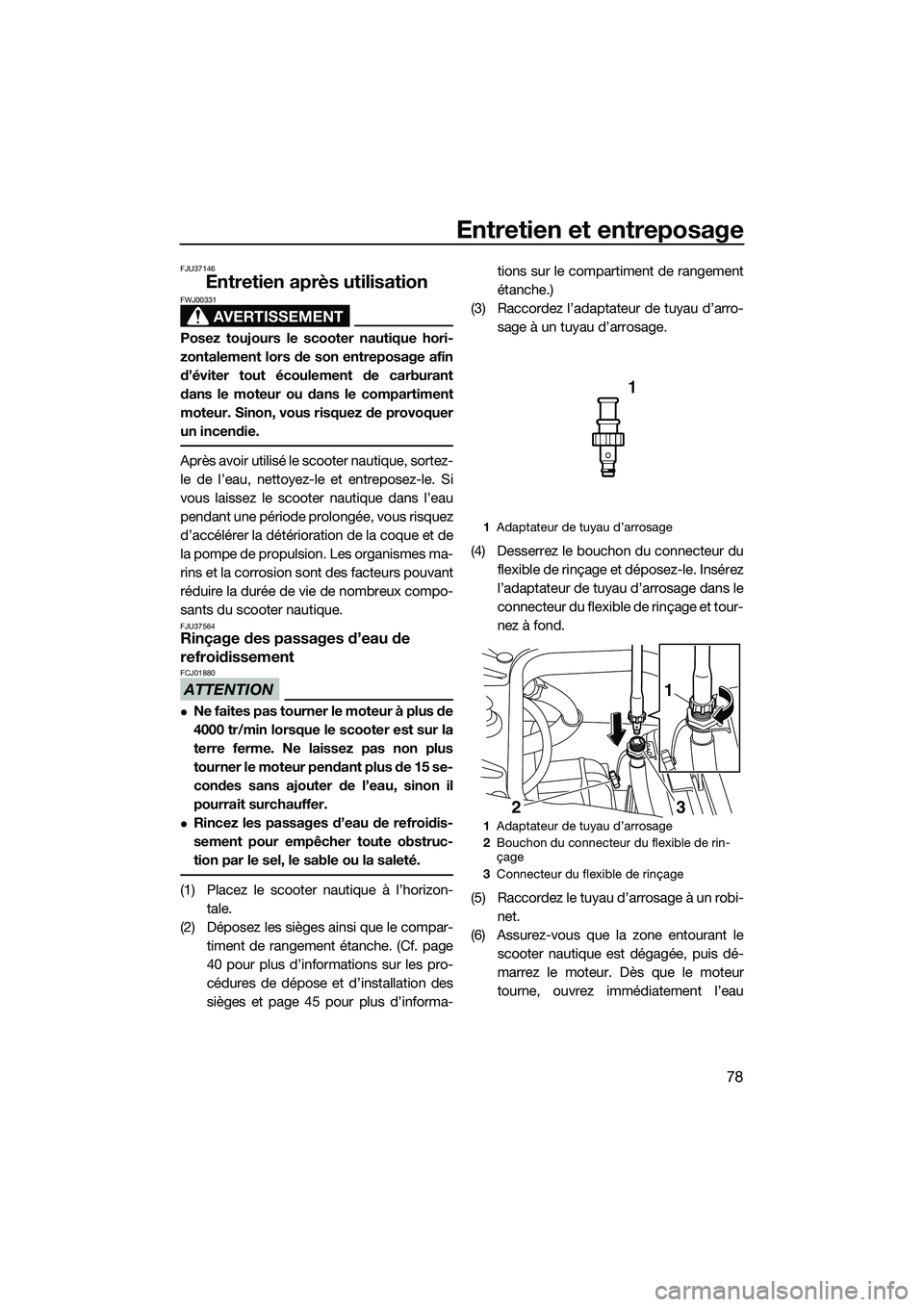 YAMAHA FZR SVHO 2015 Notices Demploi (in French) Entretien et entreposage
78
FJU37146
Entretien après utilisation
AVERTISSEMENT
FWJ00331
Posez toujours le scooter nautique hori-
zontalement lors de son entreposage afin
d’éviter tout écoulement YAMAHA FZR SVHO 2015 Notices Demploi (in French) Entretien et entreposage
78
FJU37146
Entretien après utilisation
AVERTISSEMENT
FWJ00331
Posez toujours le scooter nautique hori-
zontalement lors de son entreposage afin
d’éviter tout écoulement