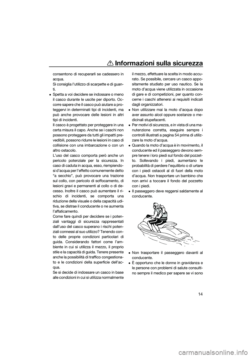 YAMAHA FZR SVHO 2015 Manuale duso (in Italian) Informazioni sulla sicurezza
14
consentono di recuperarli se cadessero in
acqua.
Si consiglia l’utilizzo di scarpette e di guan-
ti.
Spetta a voi decidere se indossare o meno
il casco durante le YAMAHA FZR SVHO 2015 Manuale duso (in Italian) Informazioni sulla sicurezza
14
consentono di recuperarli se cadessero in
acqua.
Si consiglia l’utilizzo di scarpette e di guan-
ti.
Spetta a voi decidere se indossare o meno
il casco durante le