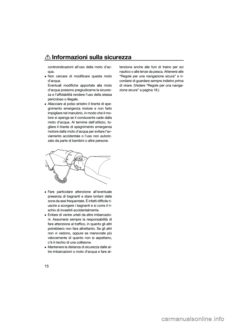 YAMAHA FZR SVHO 2015 Manuale duso (in Italian) Informazioni sulla sicurezza
15
controindicazioni all’uso della moto d’ac-
qua.
Non cercare di modificare questa moto
d’acqua.
Eventuali modifiche apportate alla moto
d’acqua possono pregiu YAMAHA FZR SVHO 2015 Manuale duso (in Italian) Informazioni sulla sicurezza
15
controindicazioni all’uso della moto d’ac-
qua.
Non cercare di modificare questa moto
d’acqua.
Eventuali modifiche apportate alla moto
d’acqua possono pregiu
