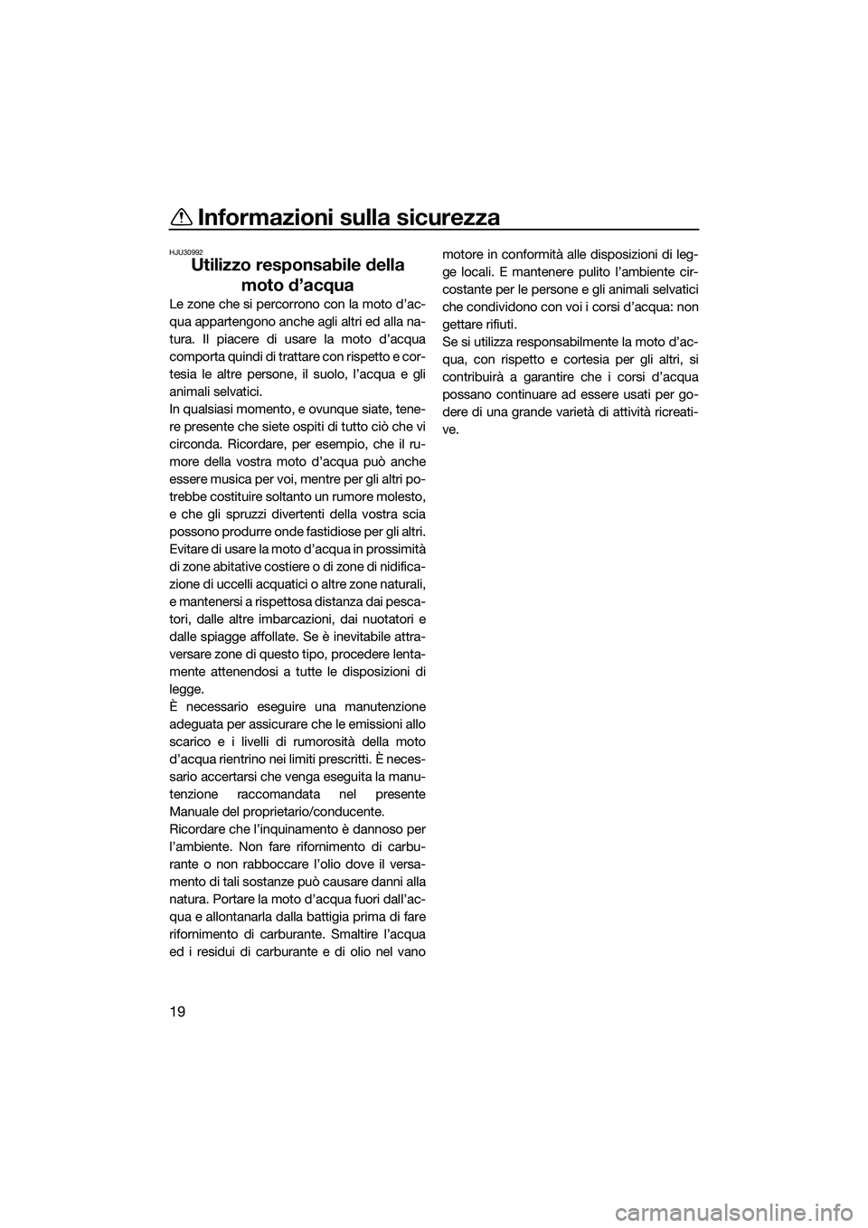 YAMAHA FZR SVHO 2015 Manuale duso (in Italian) Informazioni sulla sicurezza
19
HJU30992
Utilizzo responsabile della moto d’acqua
Le zone che si percorrono con la moto d’ac-
qua appartengono anche agli altri ed alla na-
tura. Il piacere di usar YAMAHA FZR SVHO 2015 Manuale duso (in Italian) Informazioni sulla sicurezza
19
HJU30992
Utilizzo responsabile della moto d’acqua
Le zone che si percorrono con la moto d’ac-
qua appartengono anche agli altri ed alla na-
tura. Il piacere di usar