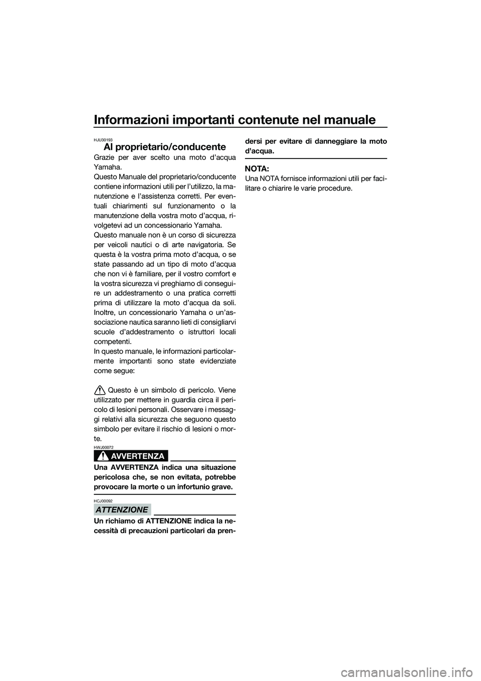 YAMAHA FZR SVHO 2015  Manuale duso (in Italian) Informazioni importanti contenute nel manuale
HJU30193
Al proprietario/conducente
Grazie per aver scelto una moto d’acqua
Yamaha. Questo Manuale del proprietario/conducente
contiene informazioni ut 