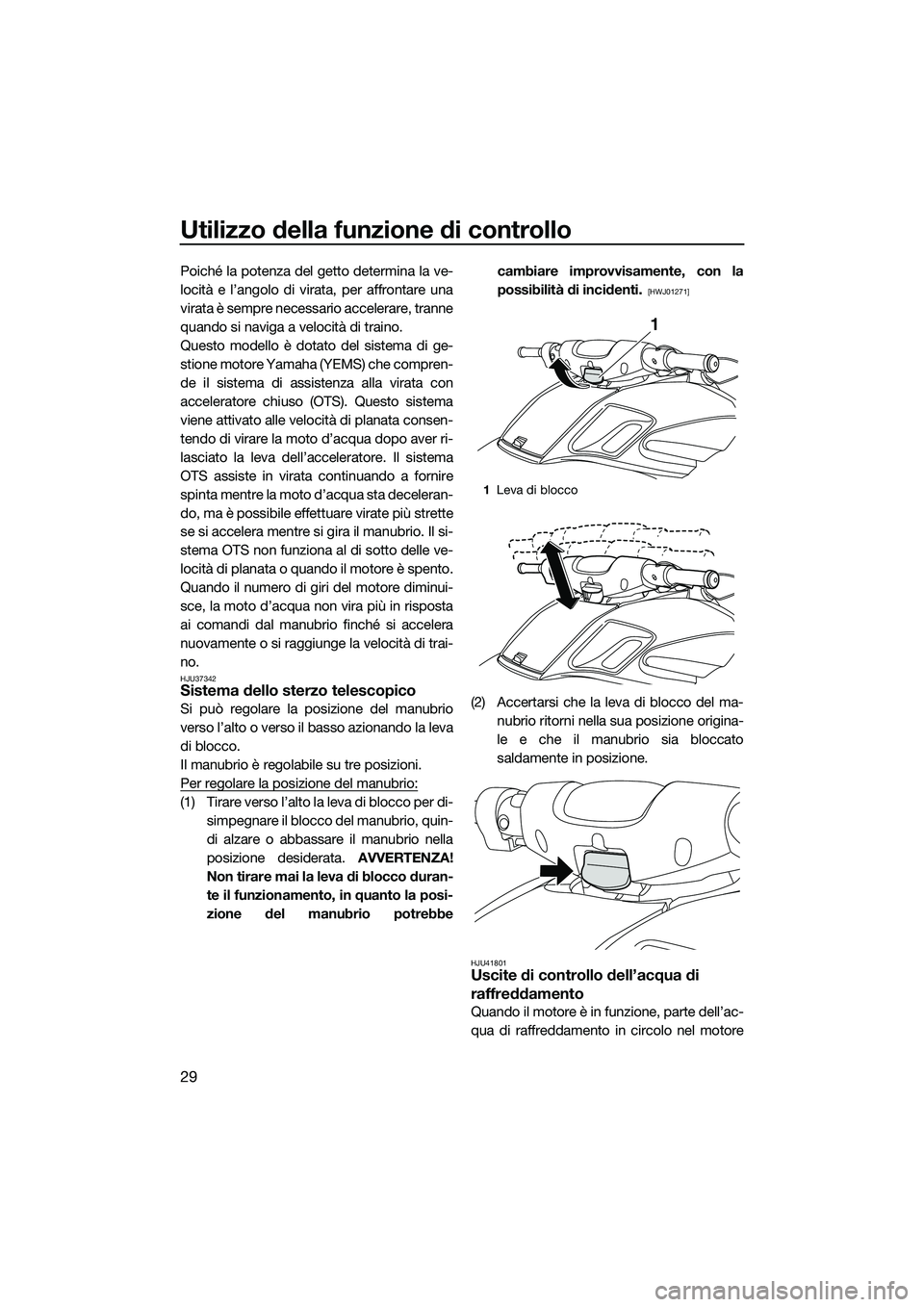 YAMAHA FZR SVHO 2015 Manuale duso (in Italian) Utilizzo della funzione di controllo
29
Poiché la potenza del getto determina la ve-
locità e l’angolo di virata, per affrontare una
virata è sempre necessario accelerare, tranne
quando si naviga YAMAHA FZR SVHO 2015 Manuale duso (in Italian) Utilizzo della funzione di controllo
29
Poiché la potenza del getto determina la ve-
locità e l’angolo di virata, per affrontare una
virata è sempre necessario accelerare, tranne
quando si naviga