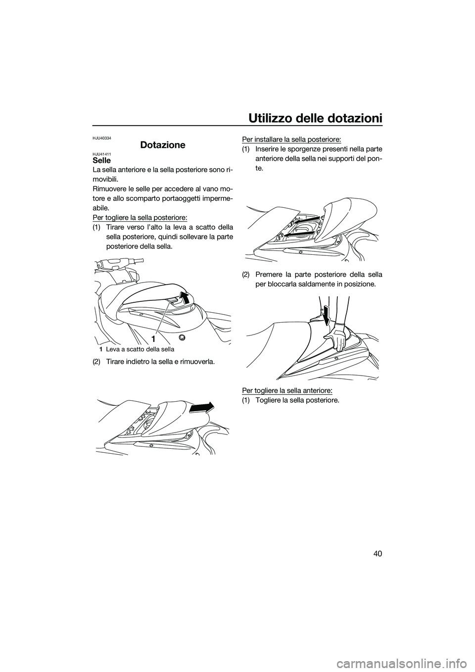 YAMAHA FZR SVHO 2015 Manuale duso (in Italian) Utilizzo delle dotazioni
40
HJU40334
DotazioneHJU41411Selle
La sella anteriore e la sella posteriore sono ri-
movibili.
Rimuovere le selle per accedere al vano mo-
tore e allo scomparto portaoggetti i YAMAHA FZR SVHO 2015 Manuale duso (in Italian) Utilizzo delle dotazioni
40
HJU40334
DotazioneHJU41411Selle
La sella anteriore e la sella posteriore sono ri-
movibili.
Rimuovere le selle per accedere al vano mo-
tore e allo scomparto portaoggetti i