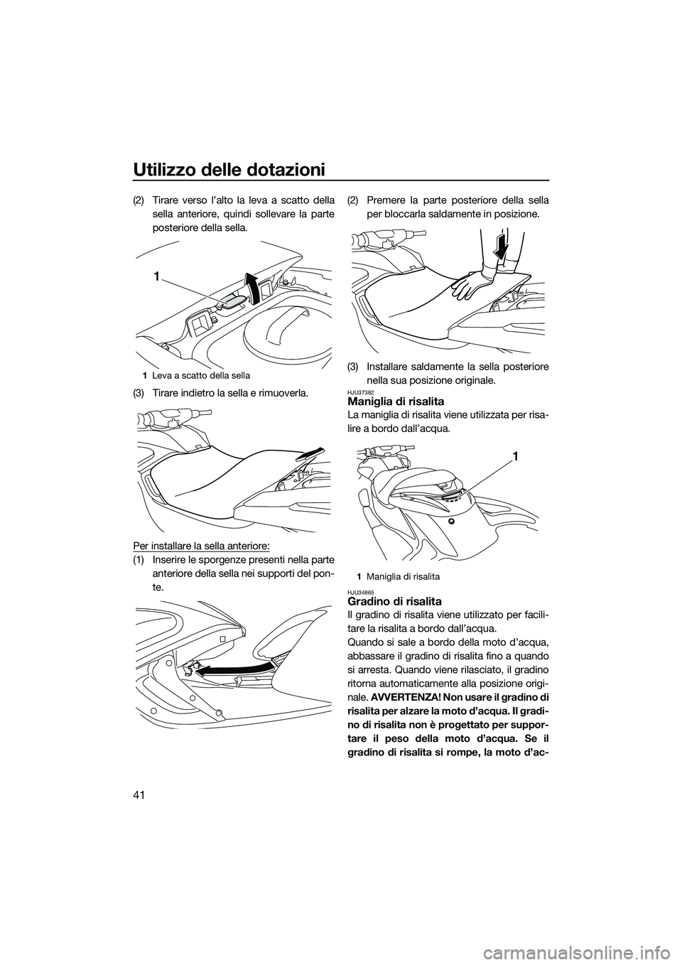 YAMAHA FZR SVHO 2015 Manuale duso (in Italian) Utilizzo delle dotazioni
41
(2) Tirare verso l’alto la leva a scatto dellasella anteriore, quindi sollevare la parte
posteriore della sella.
(3) Tirare indietro la sella e rimuoverla.
Per installare YAMAHA FZR SVHO 2015 Manuale duso (in Italian) Utilizzo delle dotazioni
41
(2) Tirare verso l’alto la leva a scatto dellasella anteriore, quindi sollevare la parte
posteriore della sella.
(3) Tirare indietro la sella e rimuoverla.
Per installare