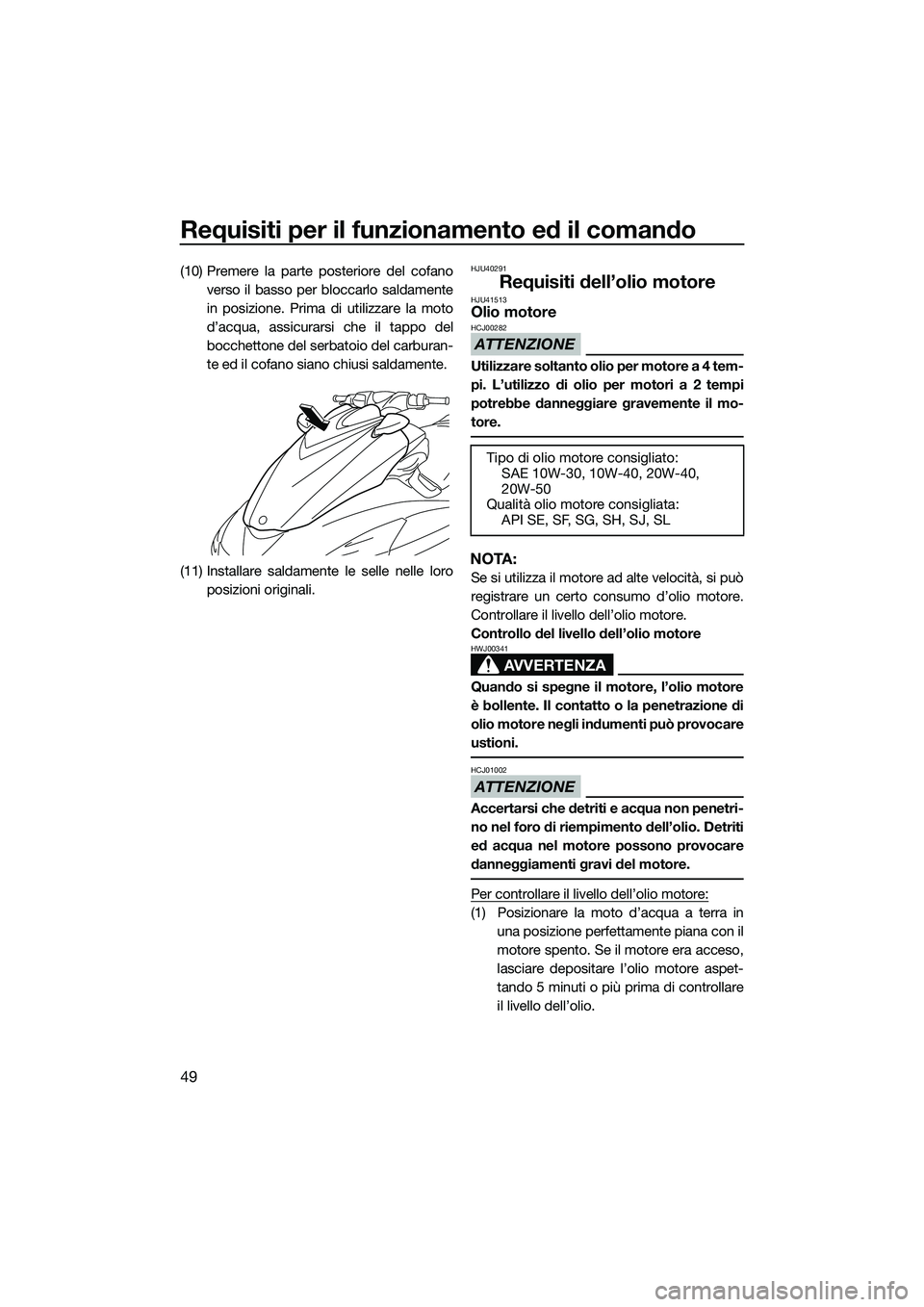 YAMAHA FZR SVHO 2015 Manuale duso (in Italian) Requisiti per il funzionamento ed il comando
49
(10) Premere la parte posteriore del cofanoverso il basso per bloccarlo saldamente
in posizione. Prima di utilizzare la moto
d’acqua, assicurarsi che YAMAHA FZR SVHO 2015 Manuale duso (in Italian) Requisiti per il funzionamento ed il comando
49
(10) Premere la parte posteriore del cofanoverso il basso per bloccarlo saldamente
in posizione. Prima di utilizzare la moto
d’acqua, assicurarsi che