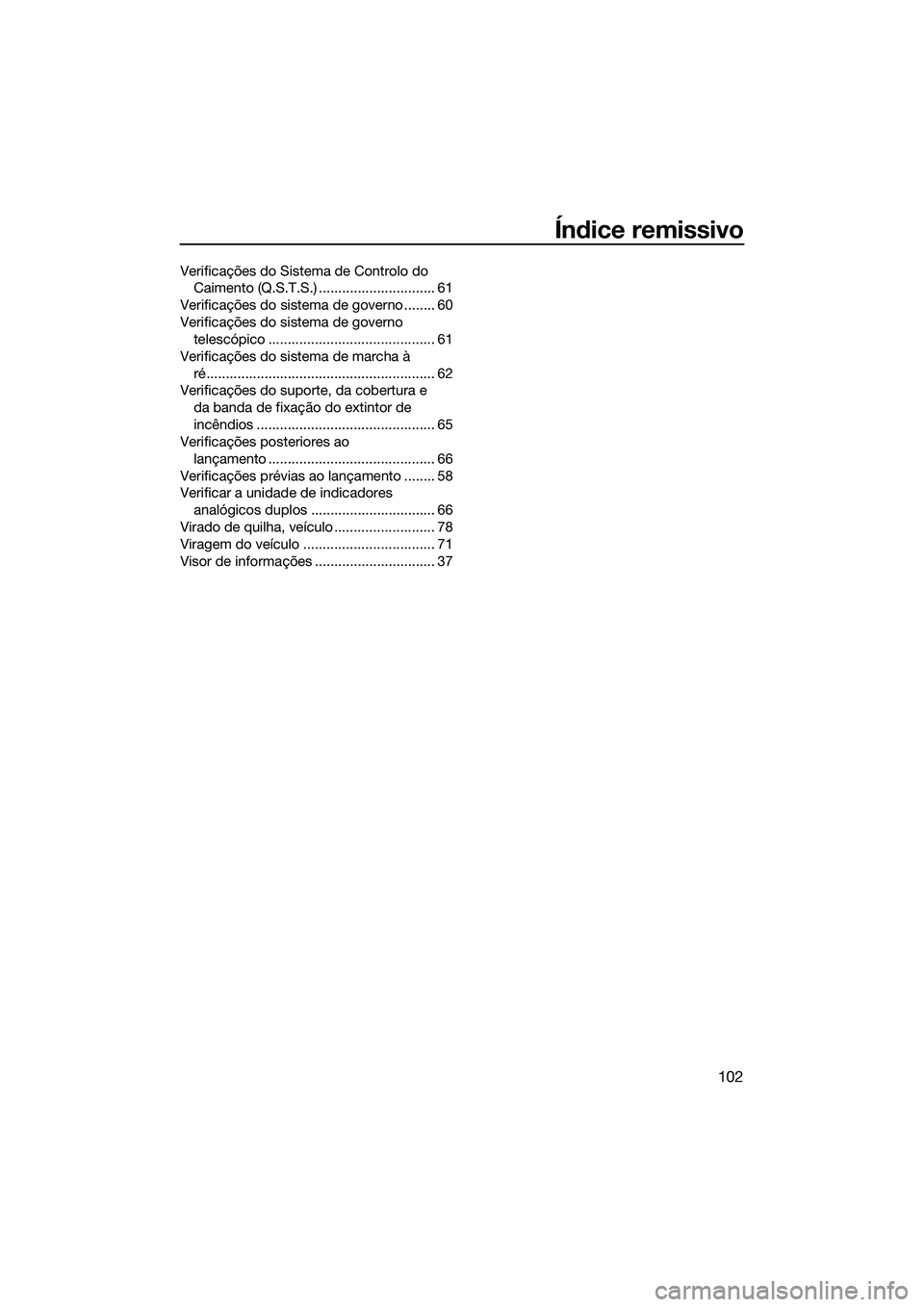 YAMAHA FZR SVHO 2015 Manual de utilização (in Portuguese) Índice remissivo
102
Verificações do Sistema de Controlo do Caimento (Q.S.T.S.) .............................. 61
Verificações do sistema de governo ........ 60
Verificações do sistema de gover YAMAHA FZR SVHO 2015 Manual de utilização (in Portuguese) Índice remissivo
102
Verificações do Sistema de Controlo do Caimento (Q.S.T.S.) .............................. 61
Verificações do sistema de governo ........ 60
Verificações do sistema de gover