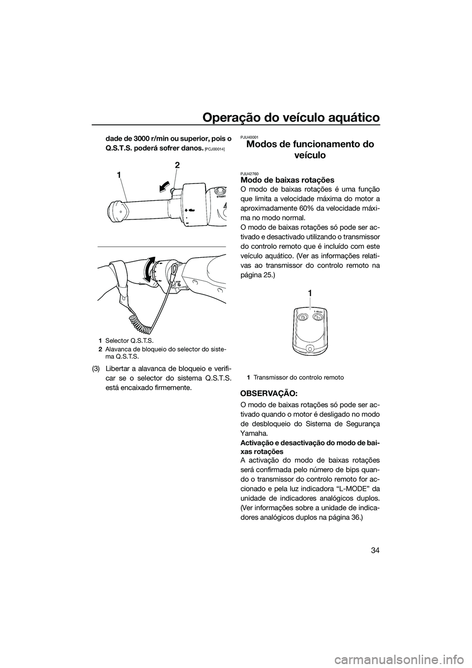 YAMAHA FZR SVHO 2015  Manual de utilização (in Portuguese) Operação do veículo aquático
34
dade de 3000 r/min ou superior, pois o
Q.S.T.S. poderá sofrer danos.
 [PCJ00014]
(3) Libertar a alavanca de bloqueio e verifi-car se o selector do sistema Q.S.T.S.