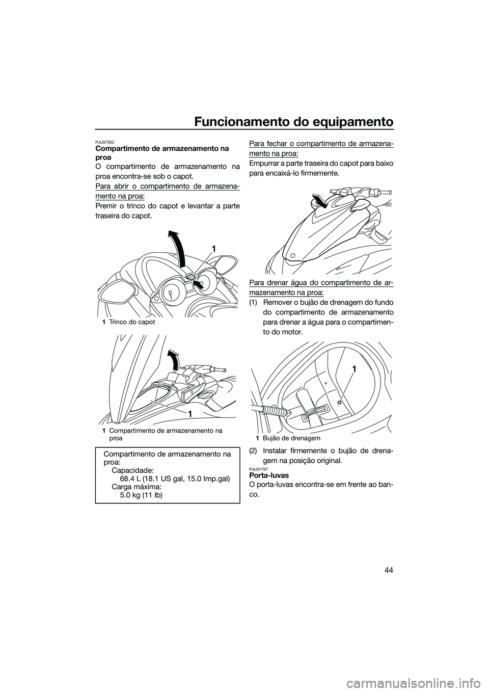 YAMAHA FZR SVHO 2015 Manual de utilização (in Portuguese) Funcionamento do equipamento
44
PJU37332Compartimento de armazenamento na
proa
O compartimento de armazenamento na
proa encontra-se sob o capot.
Para abrir o compartimento de armazena-
mento na proa: YAMAHA FZR SVHO 2015 Manual de utilização (in Portuguese) Funcionamento do equipamento
44
PJU37332Compartimento de armazenamento na
proa
O compartimento de armazenamento na
proa encontra-se sob o capot.
Para abrir o compartimento de armazena-
mento na proa: