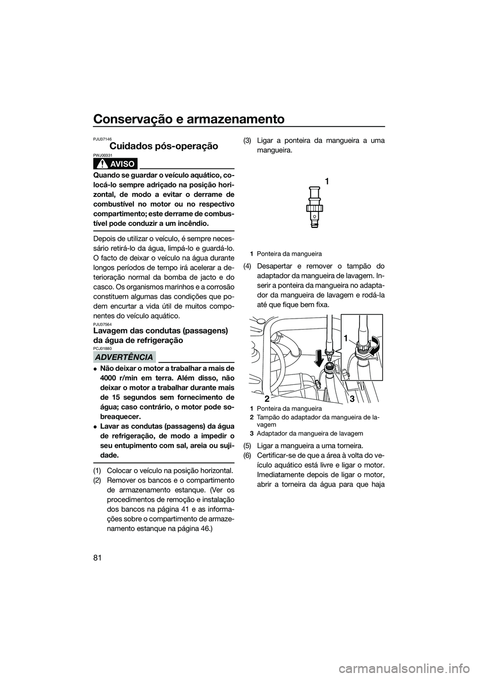 YAMAHA FZR SVHO 2015 Manual de utilização (in Portuguese) Conservação e armazenamento
81
PJU37146
Cuidados pós-operação
AVISO
PWJ00331
Quando se guardar o veículo aquático, co-
locá-lo sempre adriçado na posição hori-
zontal, de modo a evitar o de YAMAHA FZR SVHO 2015 Manual de utilização (in Portuguese) Conservação e armazenamento
81
PJU37146
Cuidados pós-operação
AVISO
PWJ00331
Quando se guardar o veículo aquático, co-
locá-lo sempre adriçado na posição hori-
zontal, de modo a evitar o de